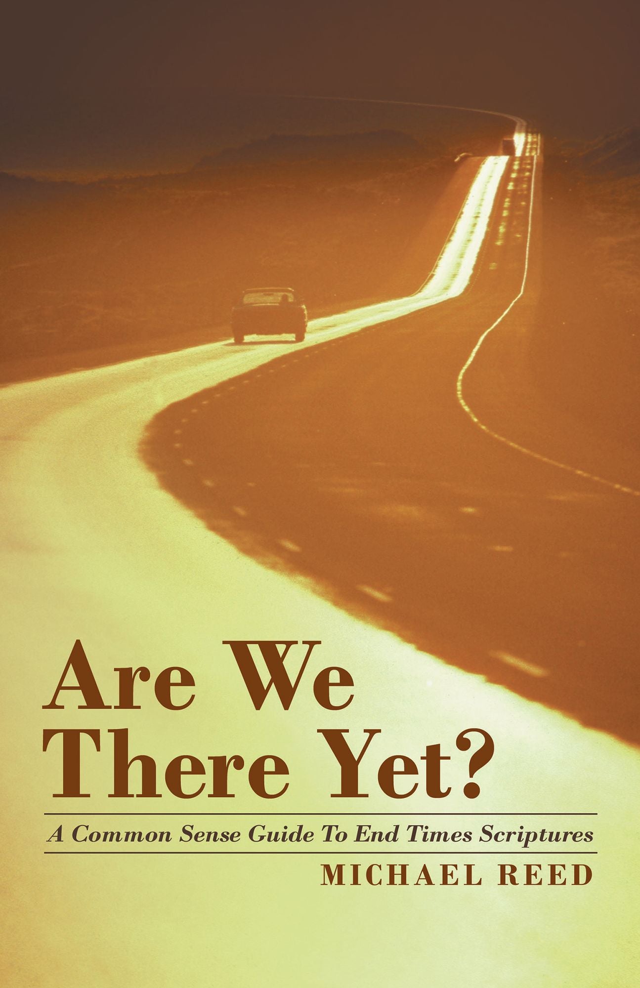 Are We There Yet?: A Common Sense Guide to End Times Scriptures