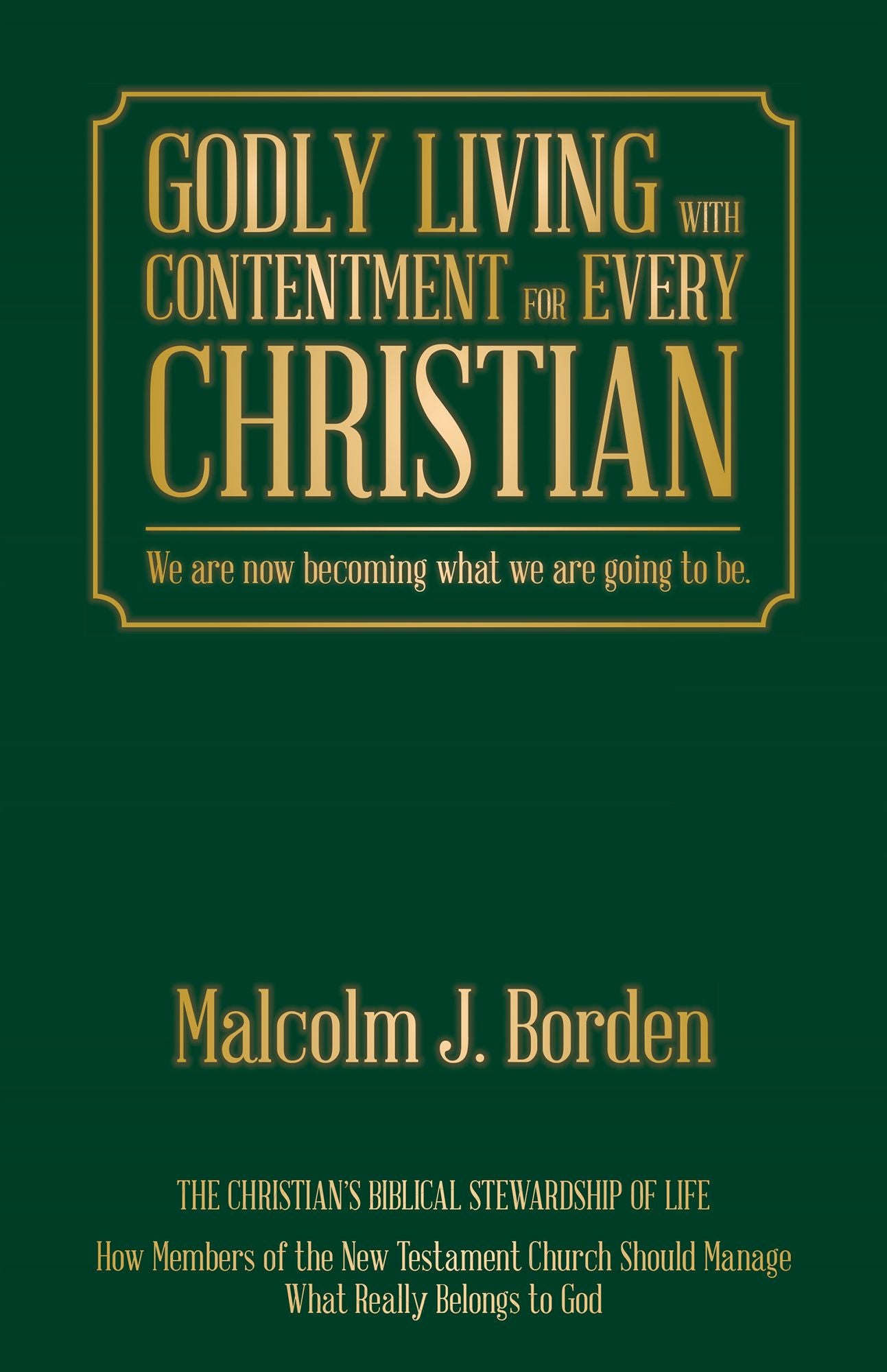GODLY LIVING with CONTENTMENT for EVERY CHRISTIAN: We Are Now Becoming What We Are Going to Be.