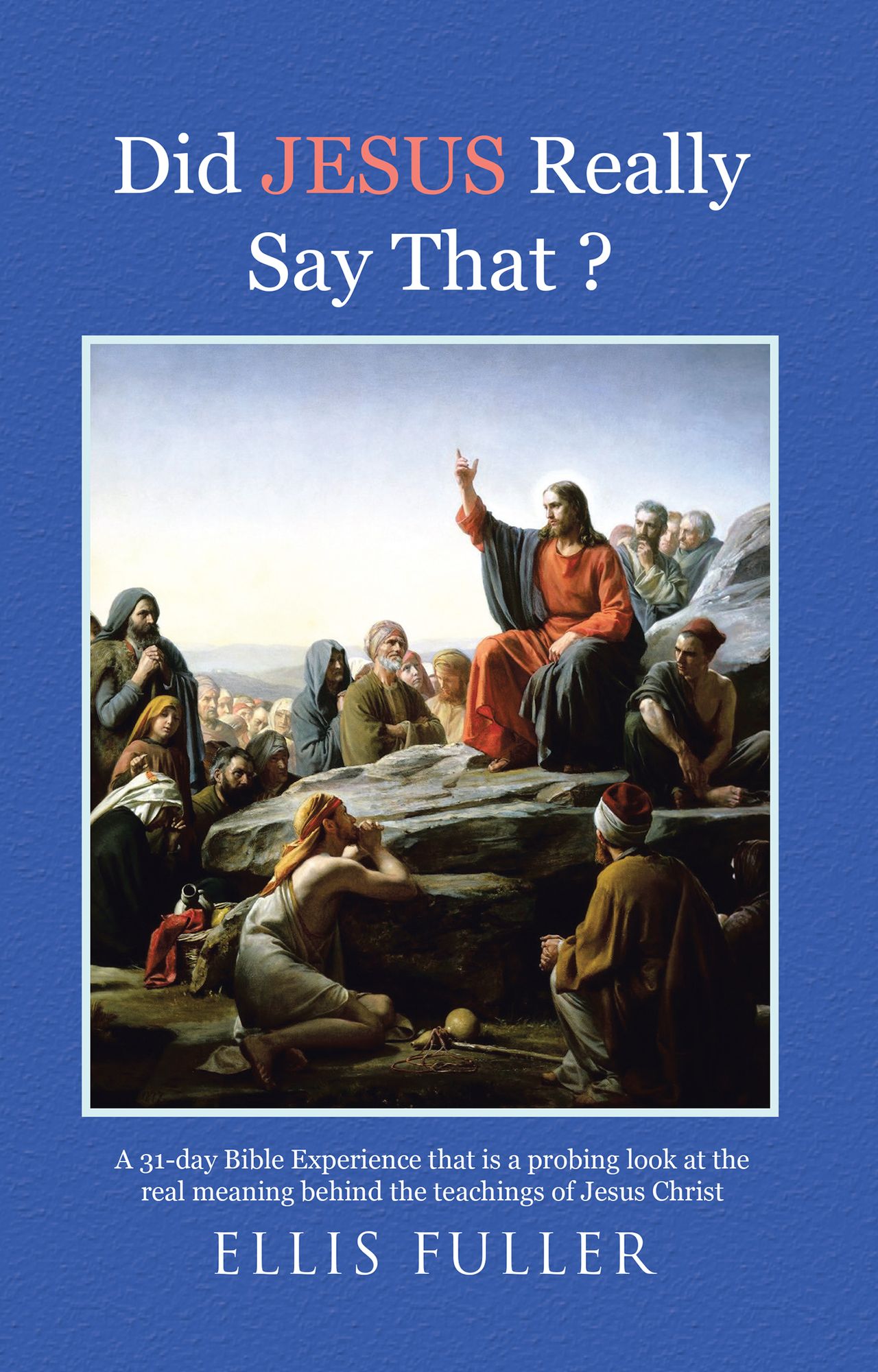 Did JESUS Really Say That ?: A 31-Day Bible Experience That Is a Probing Look at the Real Meaning Behind the Teachings of Jesus Christ