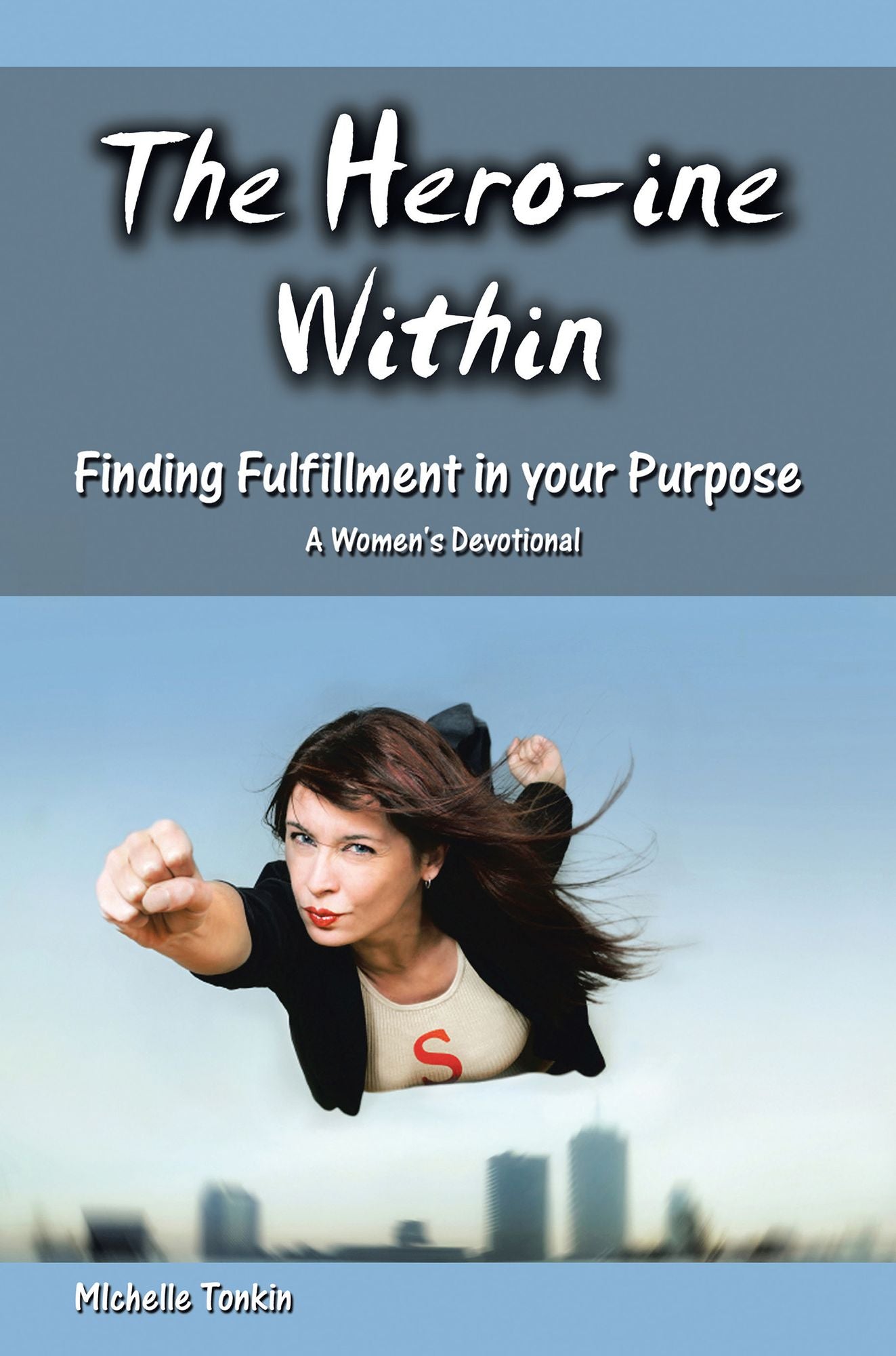 The Hero-Ine Within, Finding Fulfillment in Your Purpose: A Women's Devotional