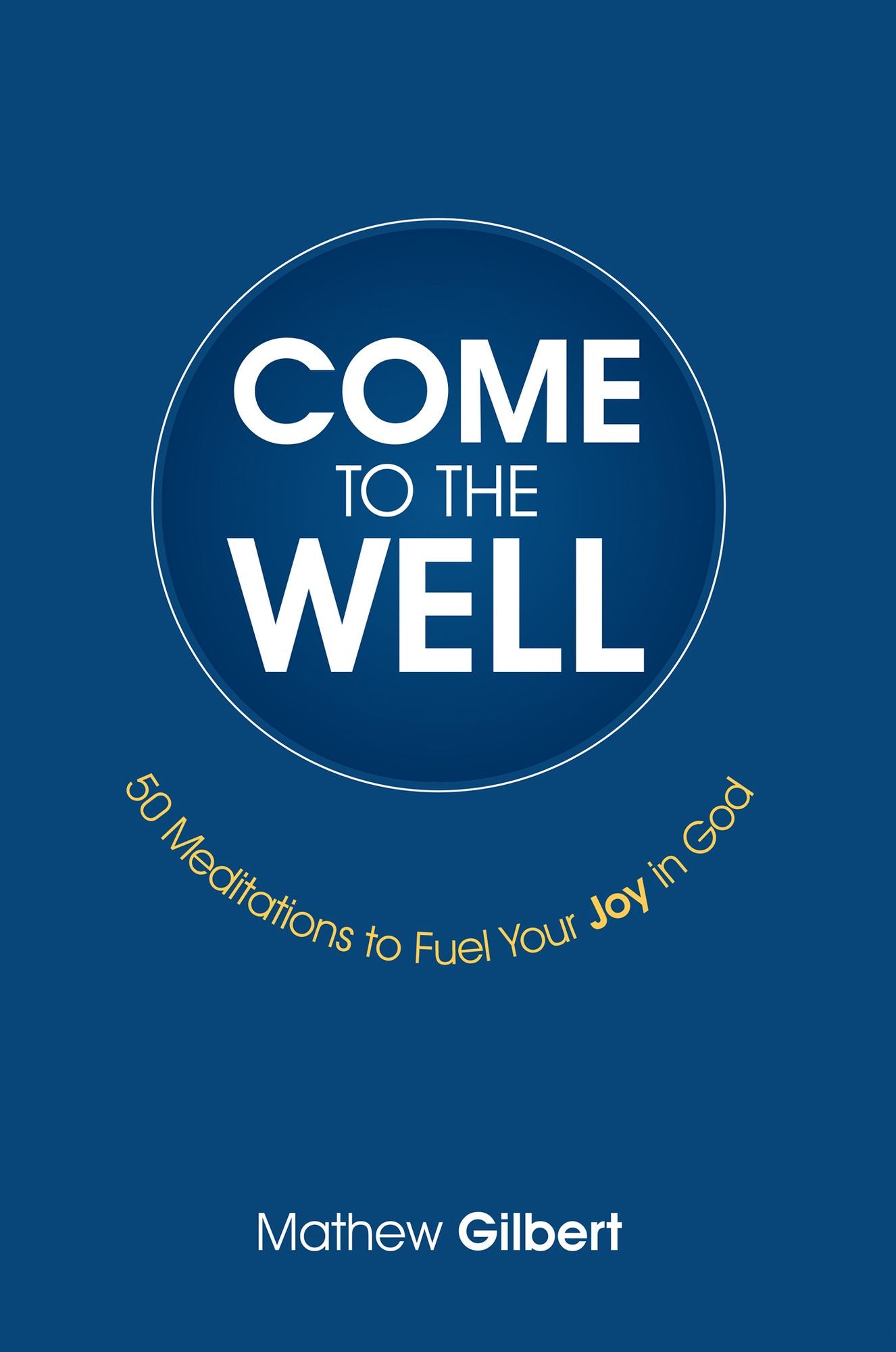 Come to the Well: 50 Meditations to Fuel Your Joy in God