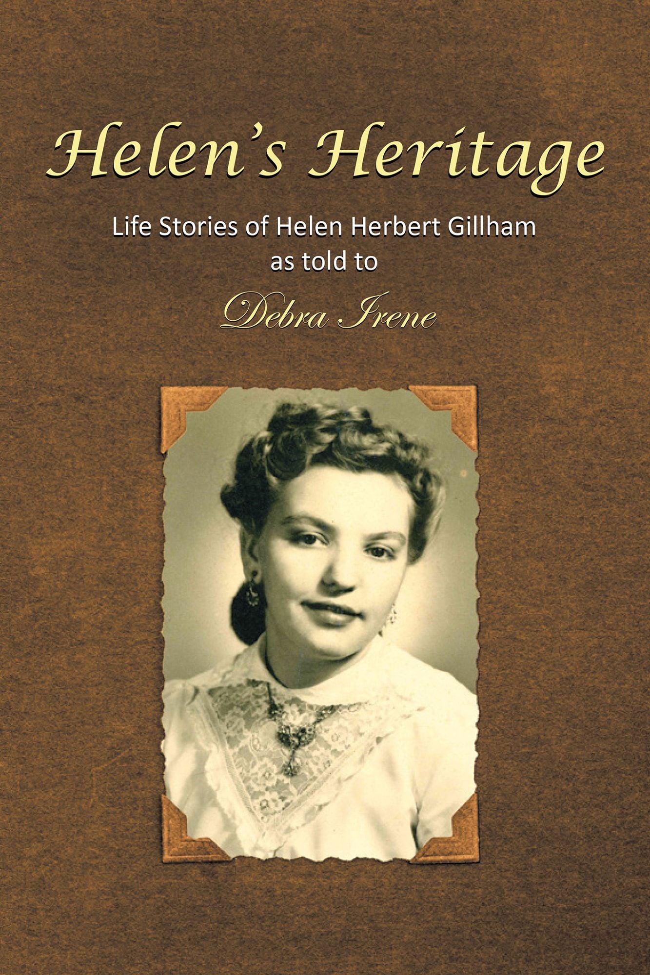 Helen's Heritage: Life Stories of Helen Herbert Gillham as Told to Debra Irene