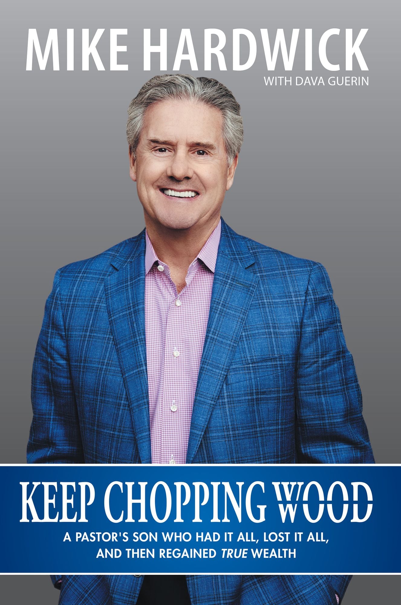 Keep Chopping Wood: A Preachers Son Who Had It All, Lost It All, and Then Regained True Wealth