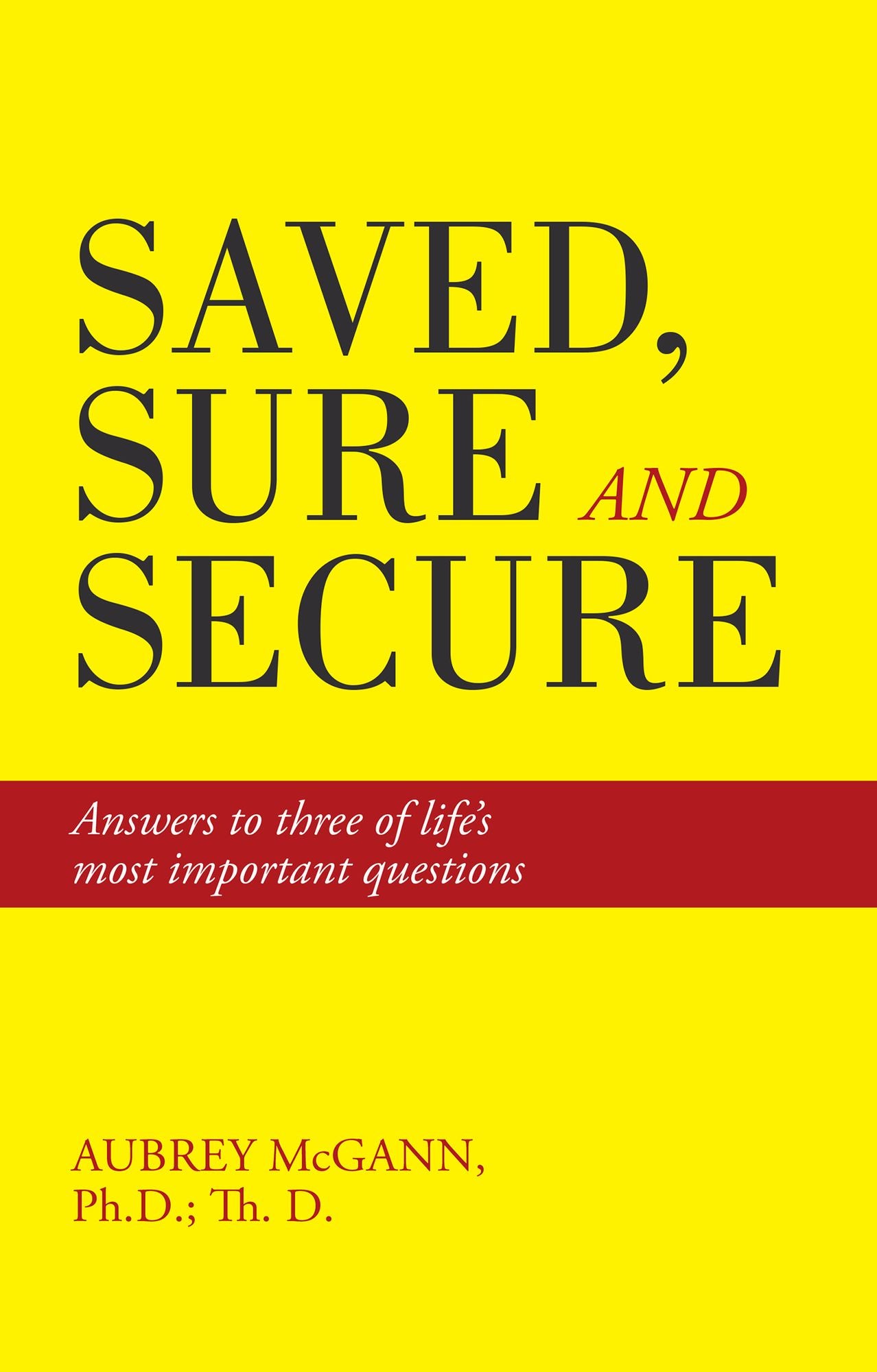 Saved, Sure and Secure: Answers to Three of Life'S Most Important Questions