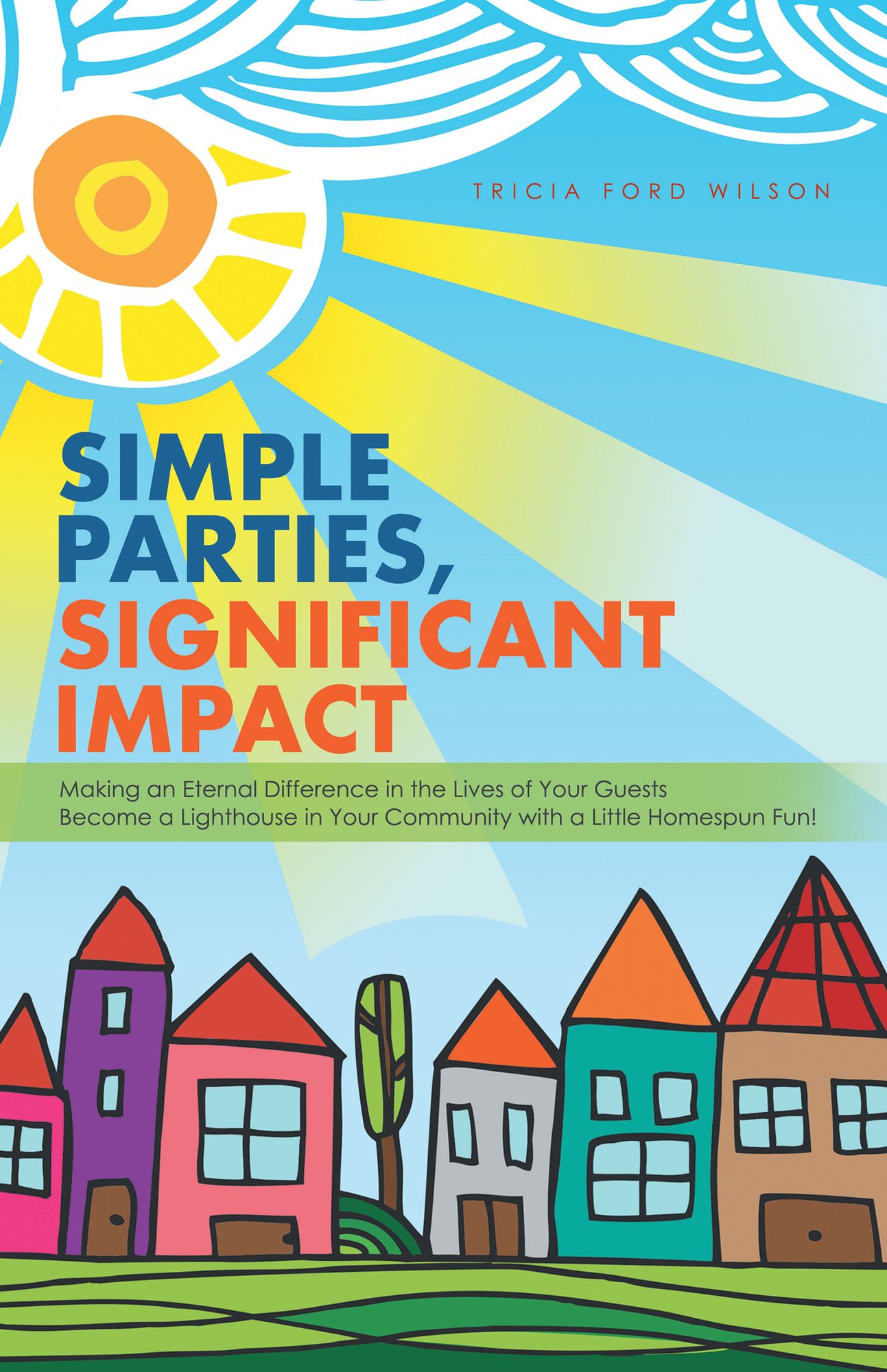 Simple Parties, Significant Impact: Making an Eternal Difference in the Lives of Your Guests Become a Lighthouse in Your Community with a Little Homespun Fun!