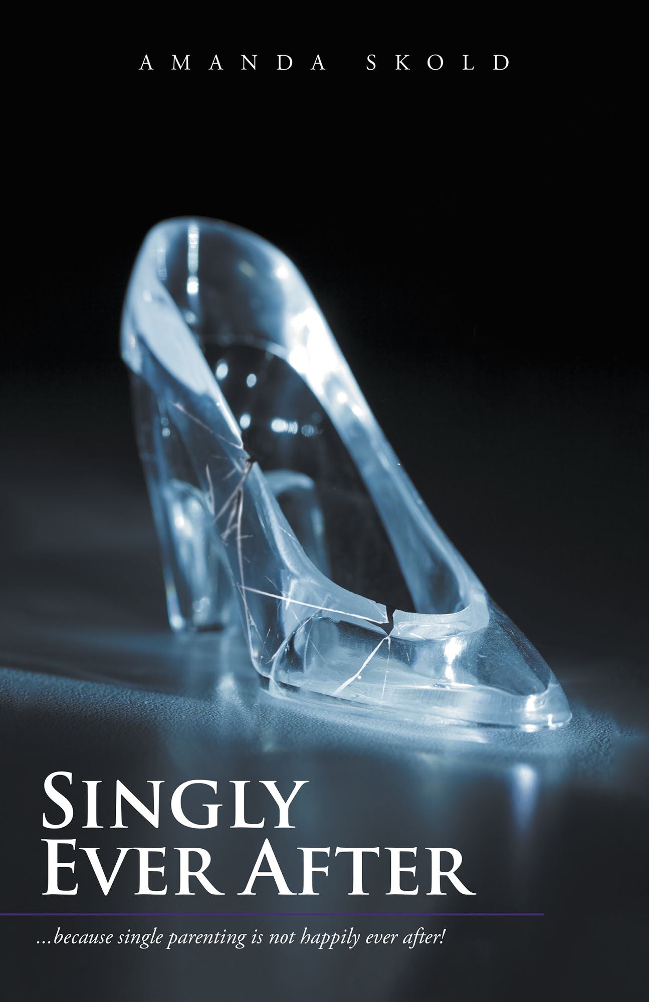 Singly Ever After: ...Because Single Parenting Is Not Happily Ever After!