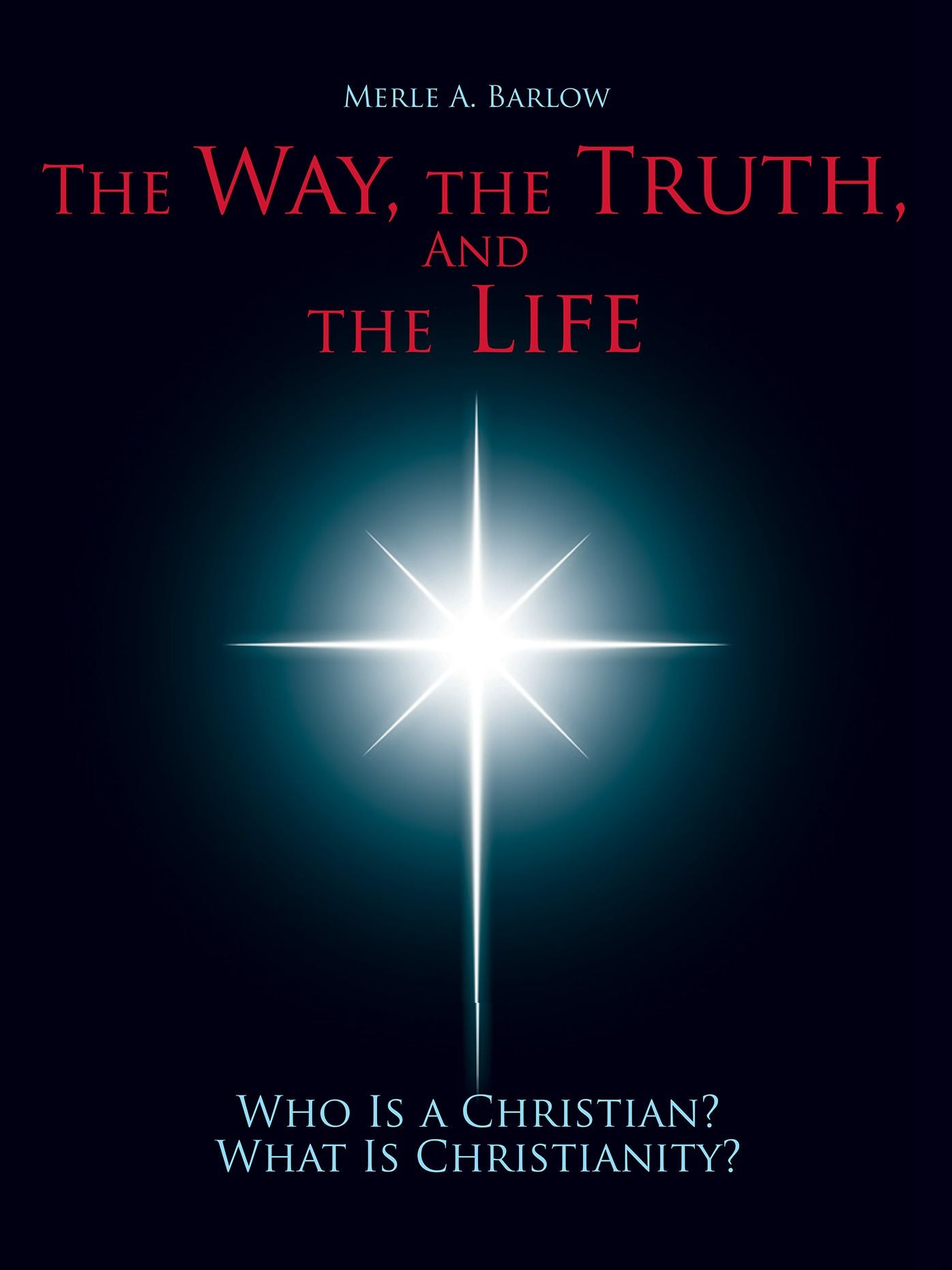 The Way, the Truth, and the Life: Who Is a Christian? What Is Christianity?