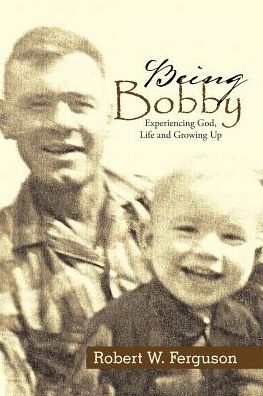 Being Bobby: Experiencing God, Life and Growing Up