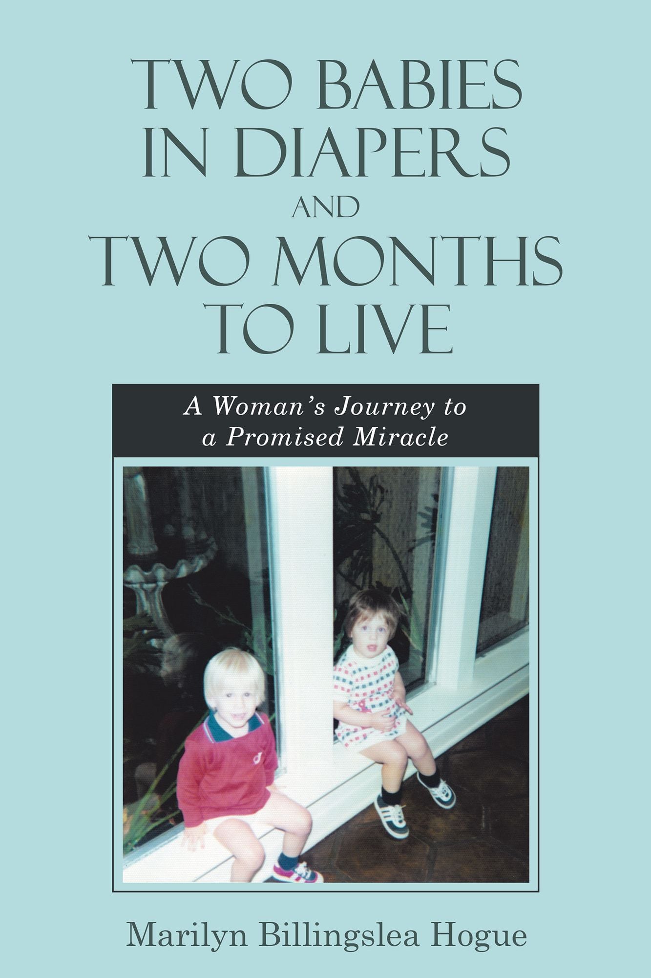 Two Babies in Diapers and Two Months to Live: A Woman'S Journey to a Promised Miracle