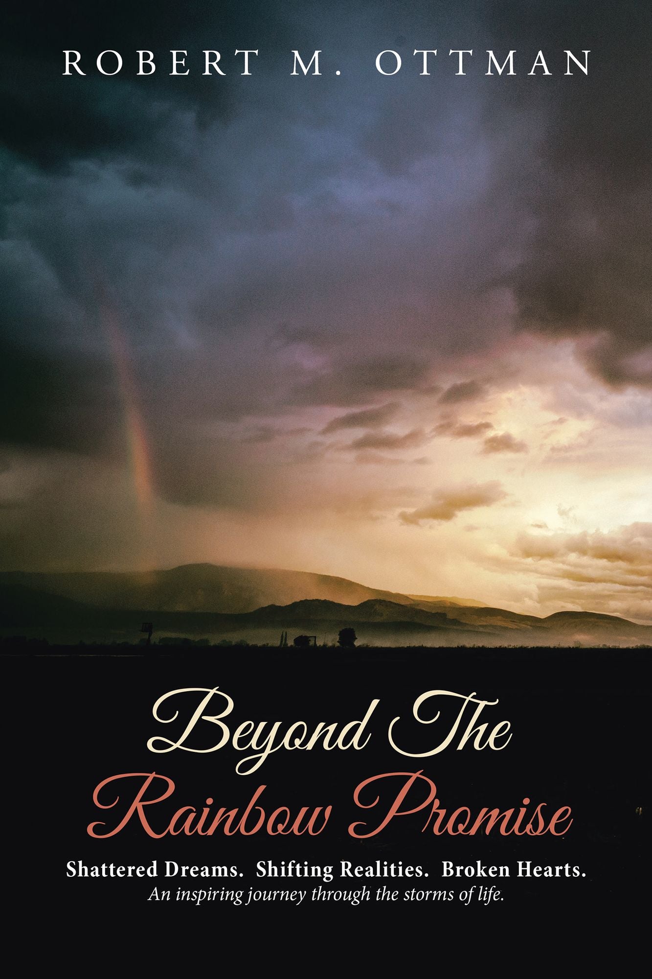 Beyond the Rainbow Promise: Shattered Dreams. Shifting Realities. Broken Hearts. an Inspiring Journey Through the Storms of Life.