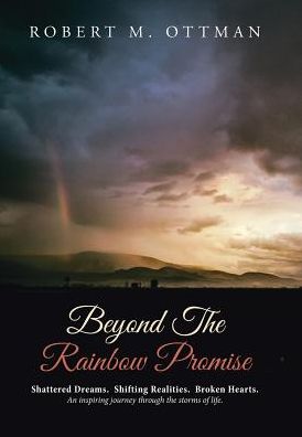 Beyond The Rainbow Promise: Shattered Dreams. Shifting Realities. Broken Hearts. An inspiring journey through the storms of life.