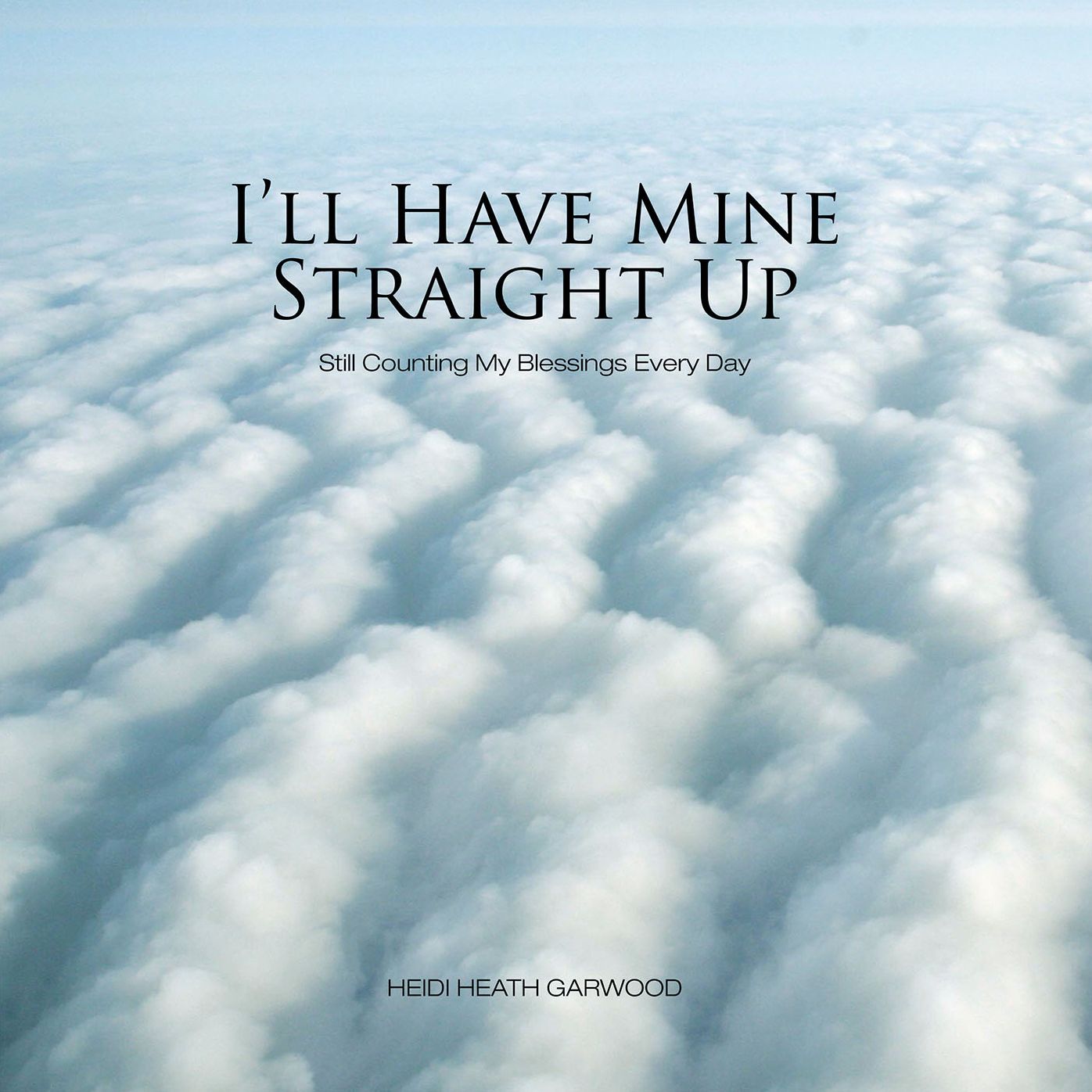 Ill Have Mine Straight Up: Still Counting My Blessings Every Day
