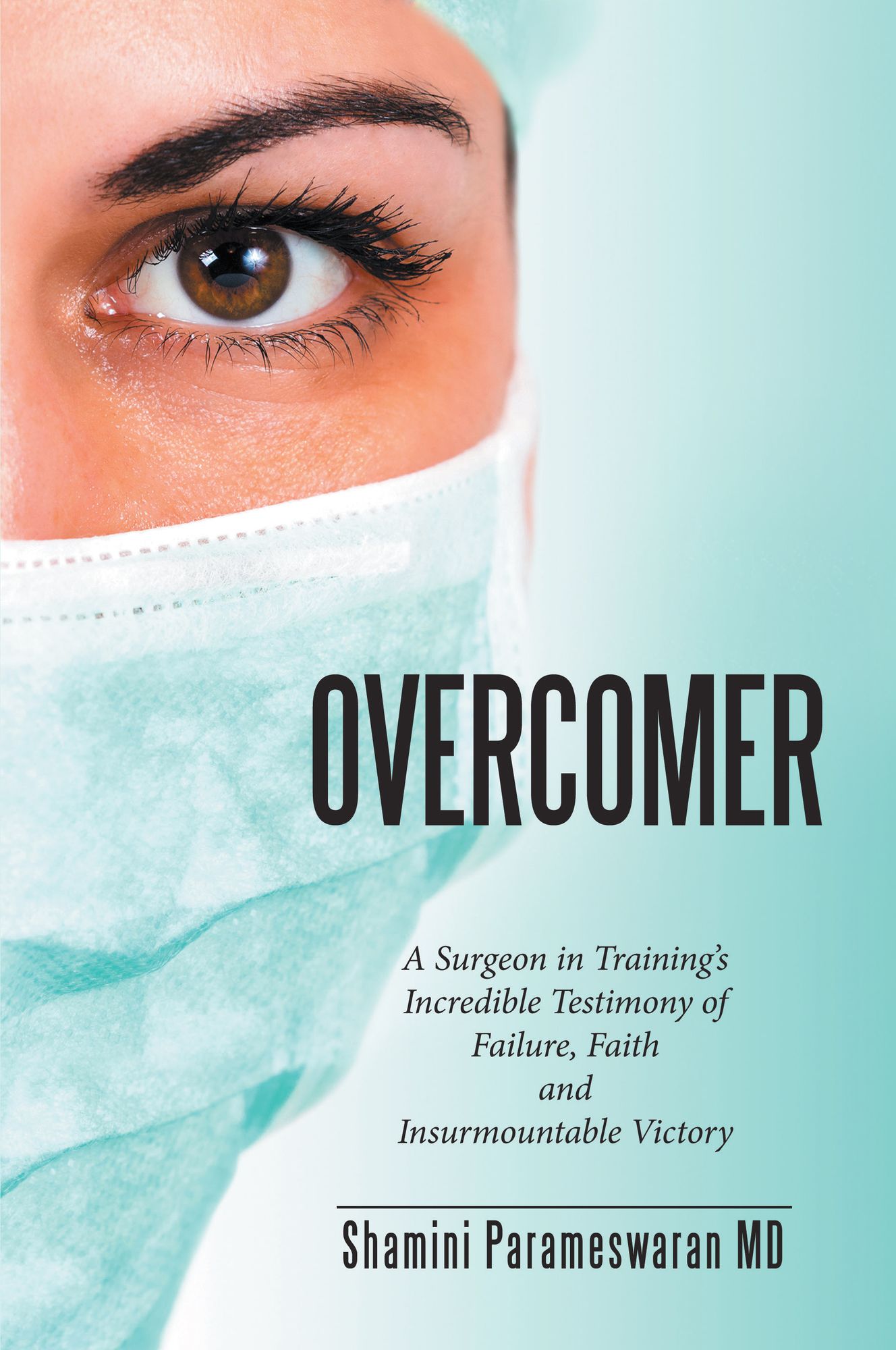 Overcomer: A Surgeon in Training'S Incredible Testimony of Failure, Faith and Insurmountable Victory