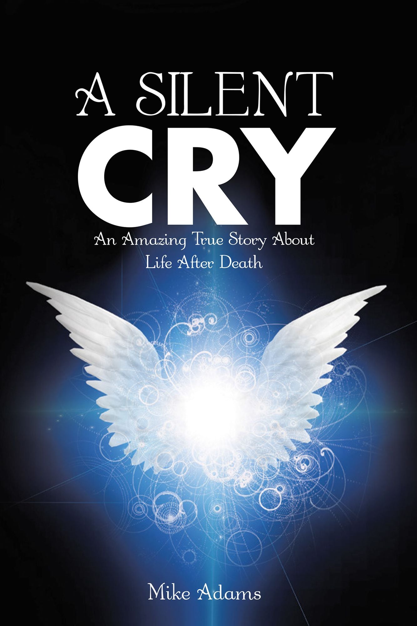 A Silent Cry: An Amazing True Story About Life After Death