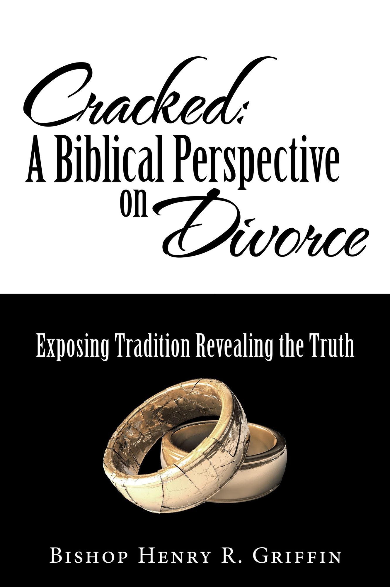 Cracked: a Biblical Perspective on Divorce: Exposing Tradition Revealing the Truth