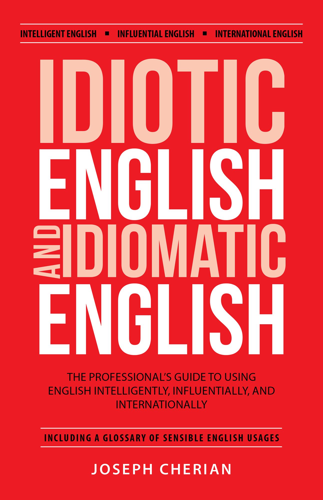 Idiotic English and Idiomatic English: The Professional'S Guide to Using English Intelligently, Influentially, and Internationally