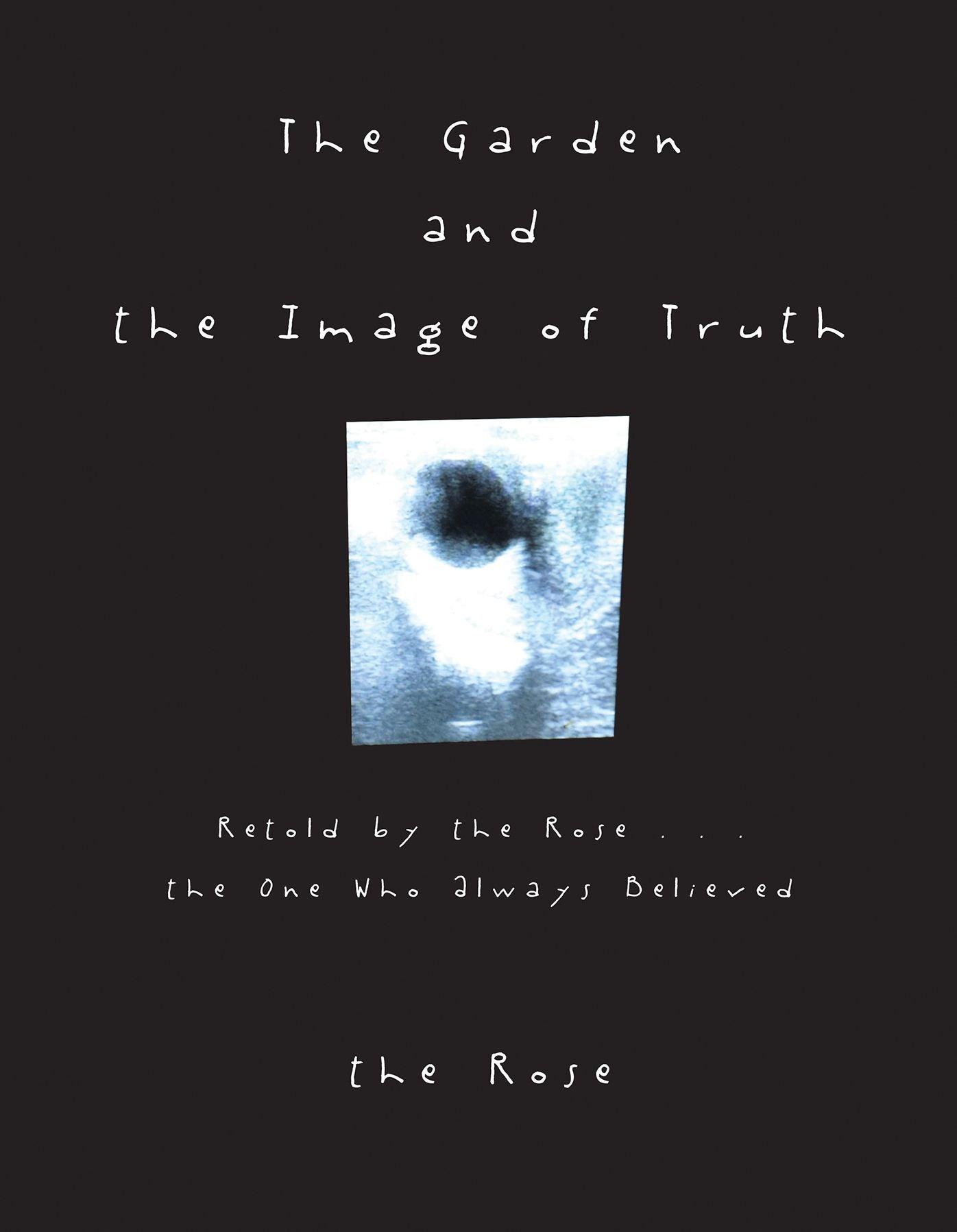The Garden and the Image of Truth: Retold by the Rose . . . the One Who Always Believed