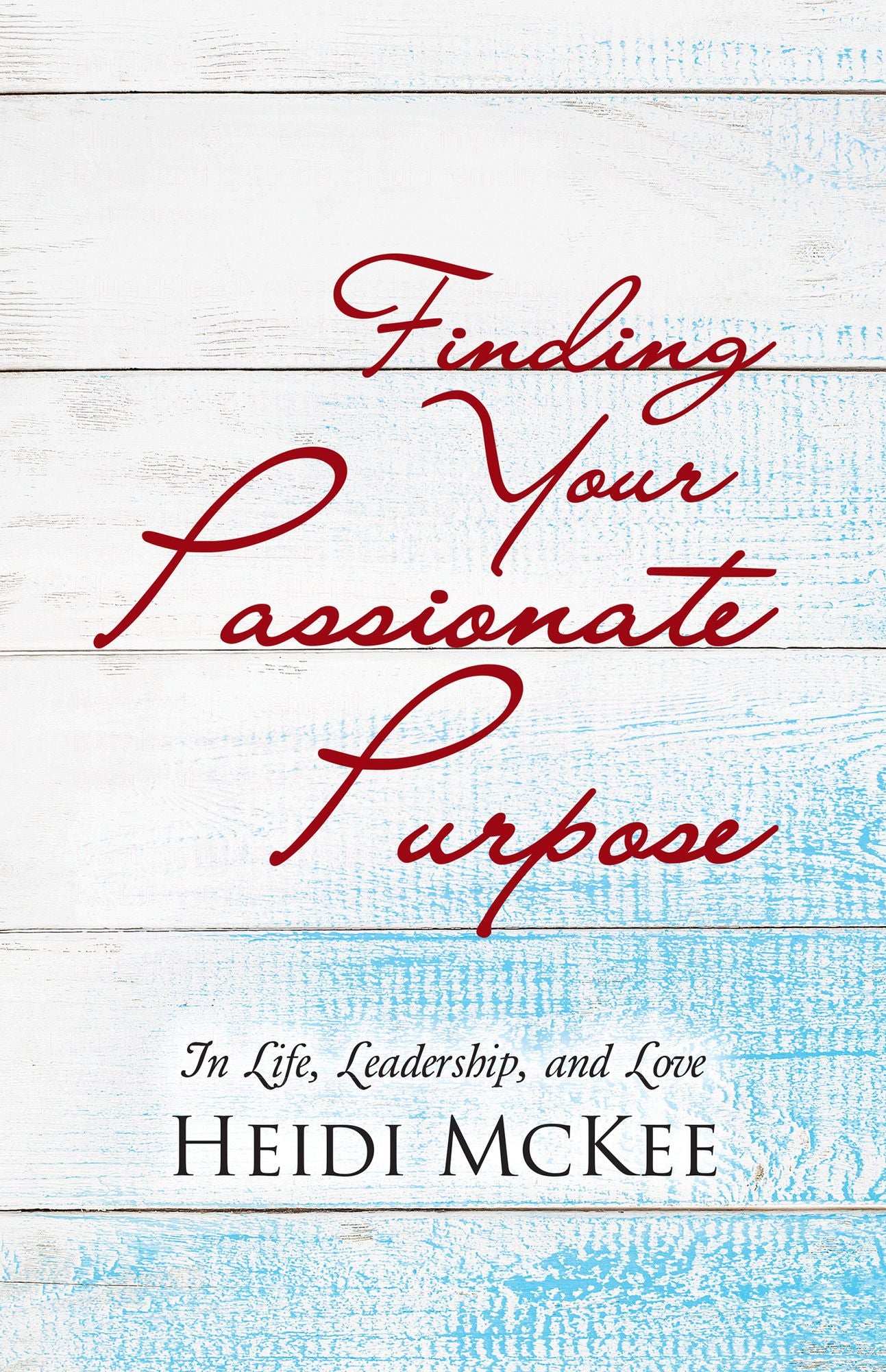 Finding Your Passionate Purpose: In Life, Leadership, and Love