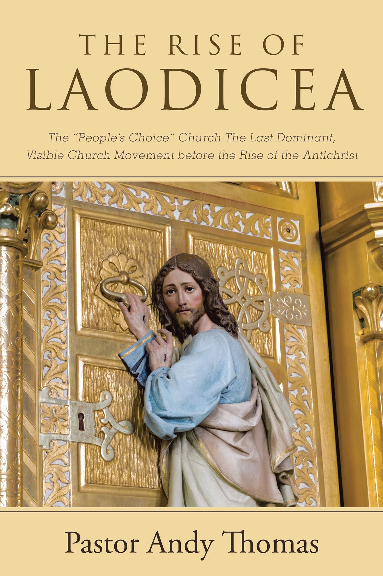 The Rise of Laodicea: The Peoples Choice Church the Last Dominant, Visible Church Movement Before the Rise of the Antichrist