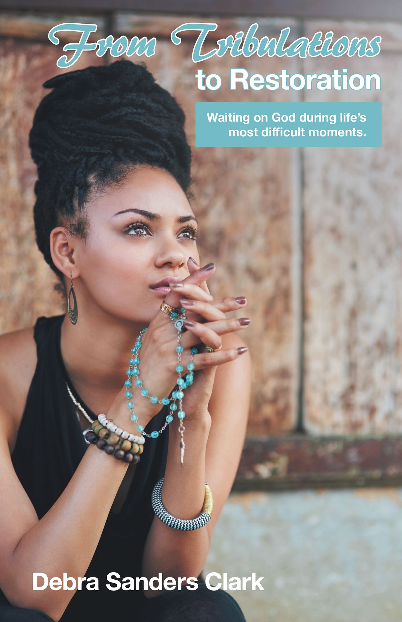 From Tribulations to Restoration: Waiting on God During Life'S Most Difficult Moments.