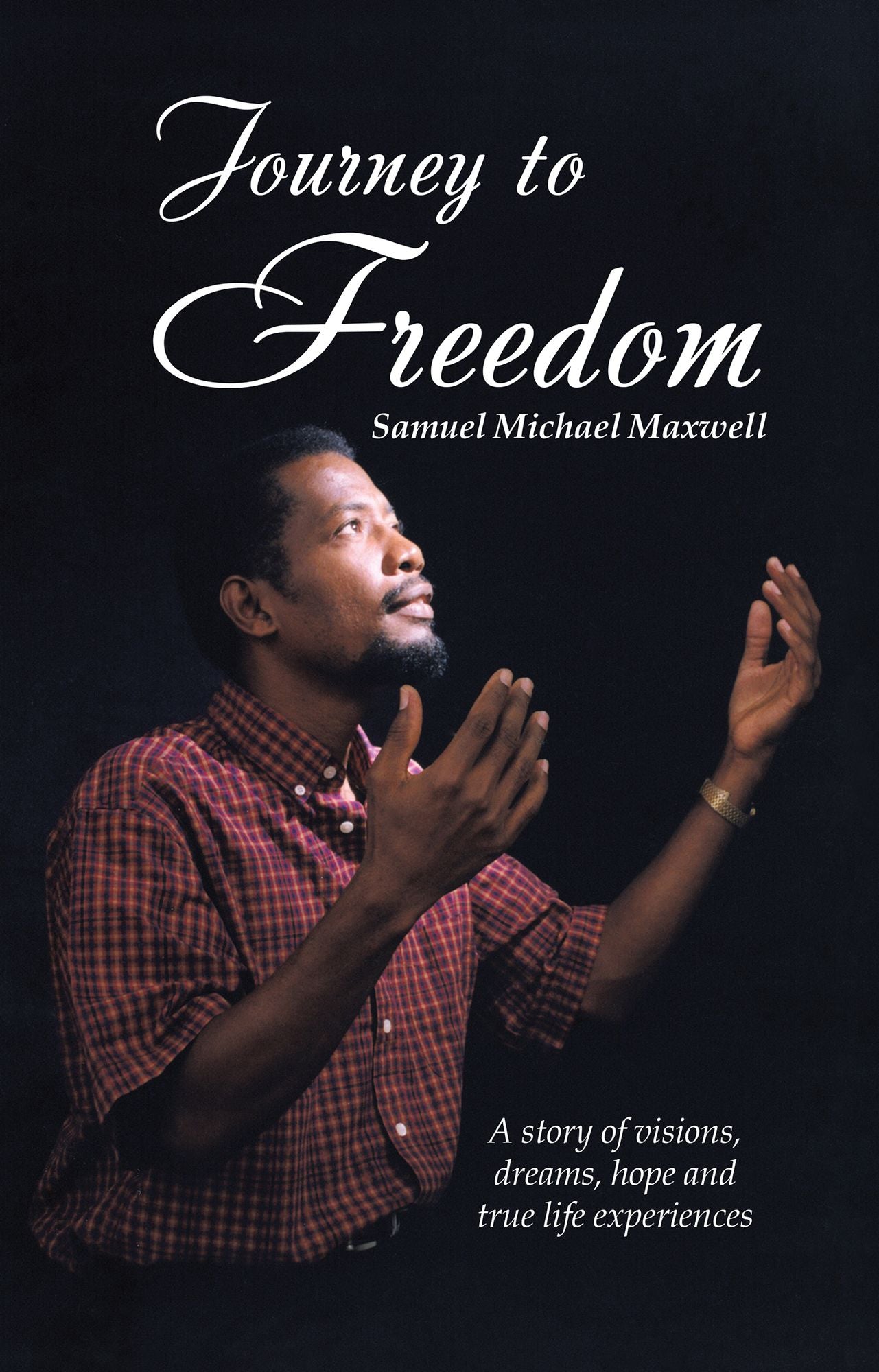 Journey to Freedom: A Story of Visions, Dreams, Hope and True Life Experiences