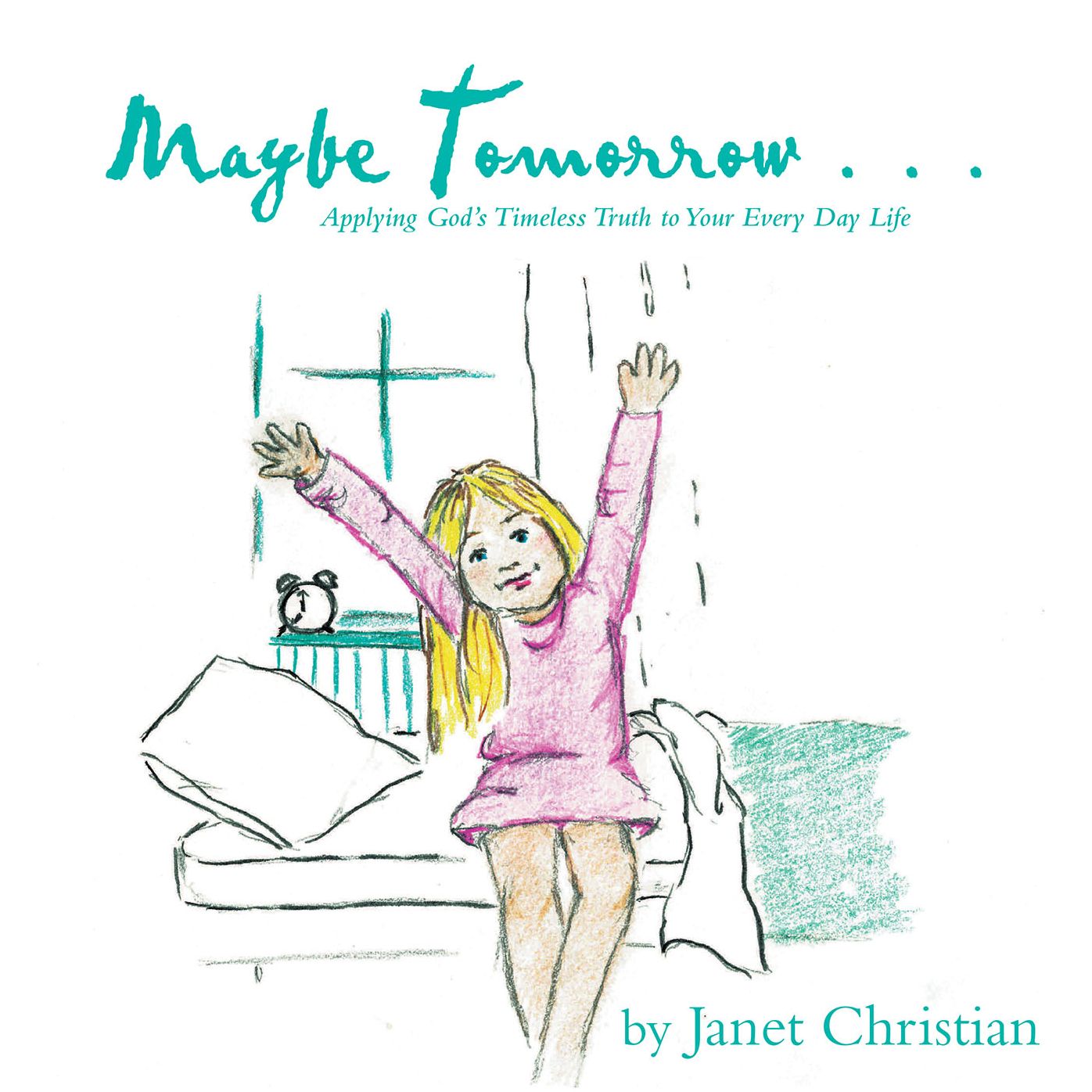 Maybe Tomorrow . . .: Applying God'S Timeless Truth to Your Every Day Life