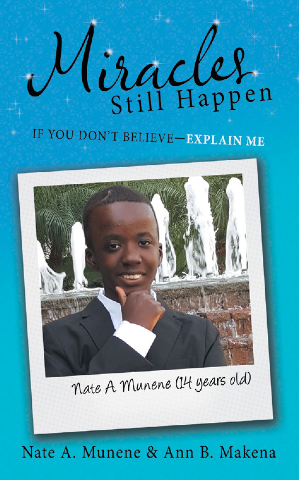 Miracles Still Happen: If You Don'T Believe--Explain Me