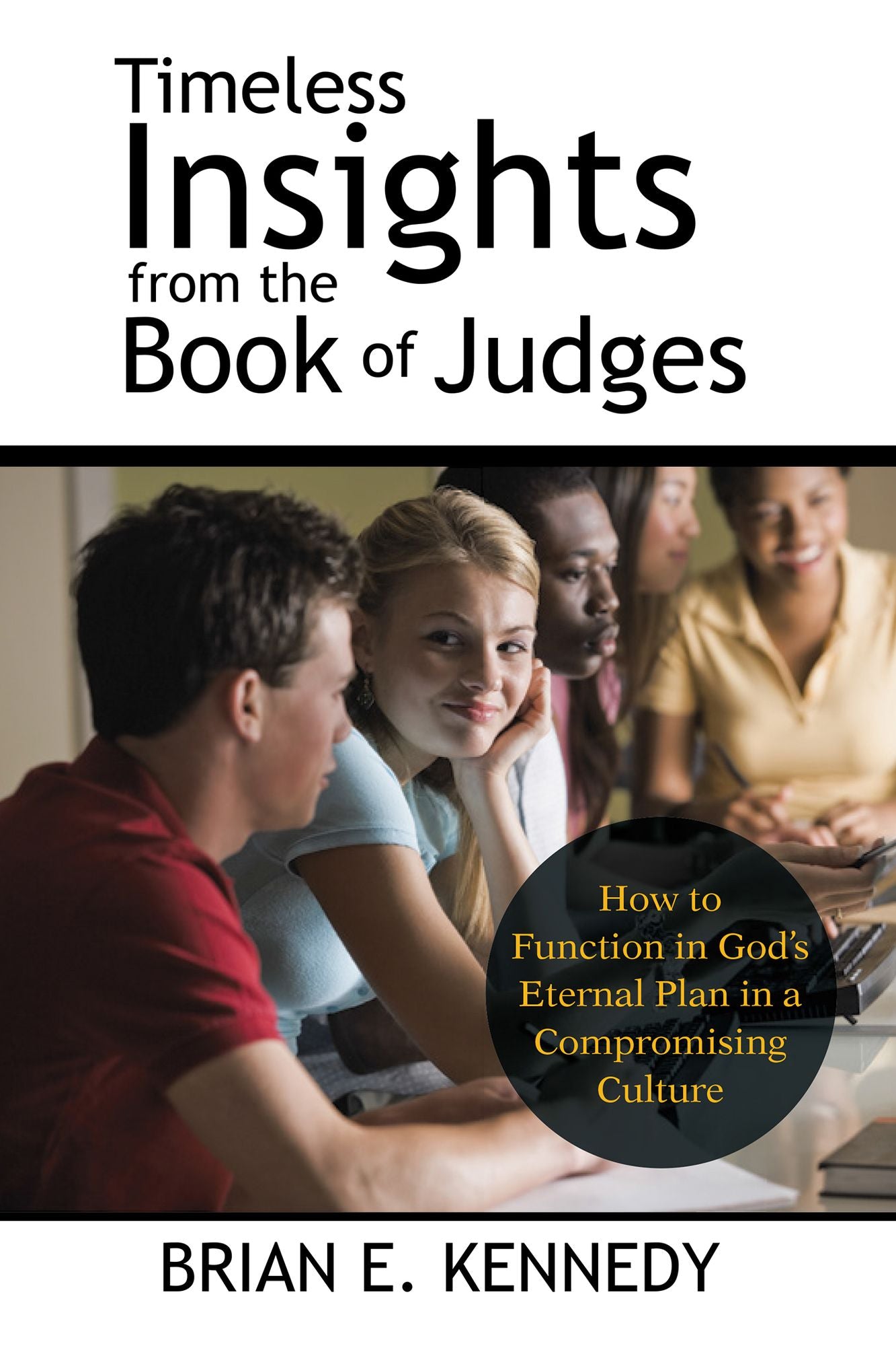 Timeless Insights from the Book of Judges: How to Function in God'S Eternal Plan in a Compromising Culture