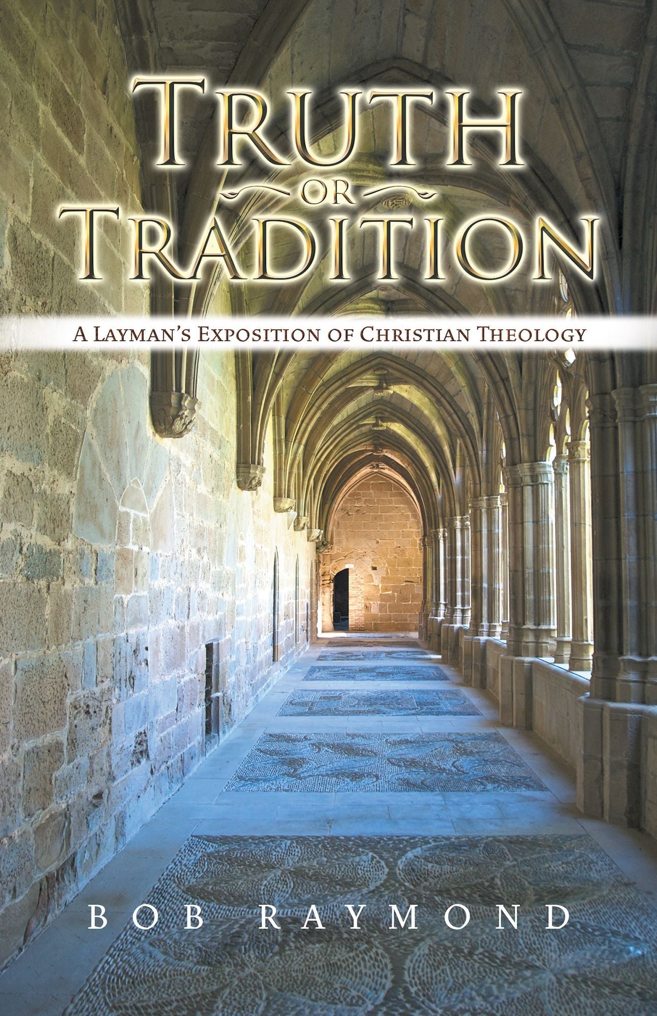 Truth or Tradition: A Layman'S Exposition of Christian Theology