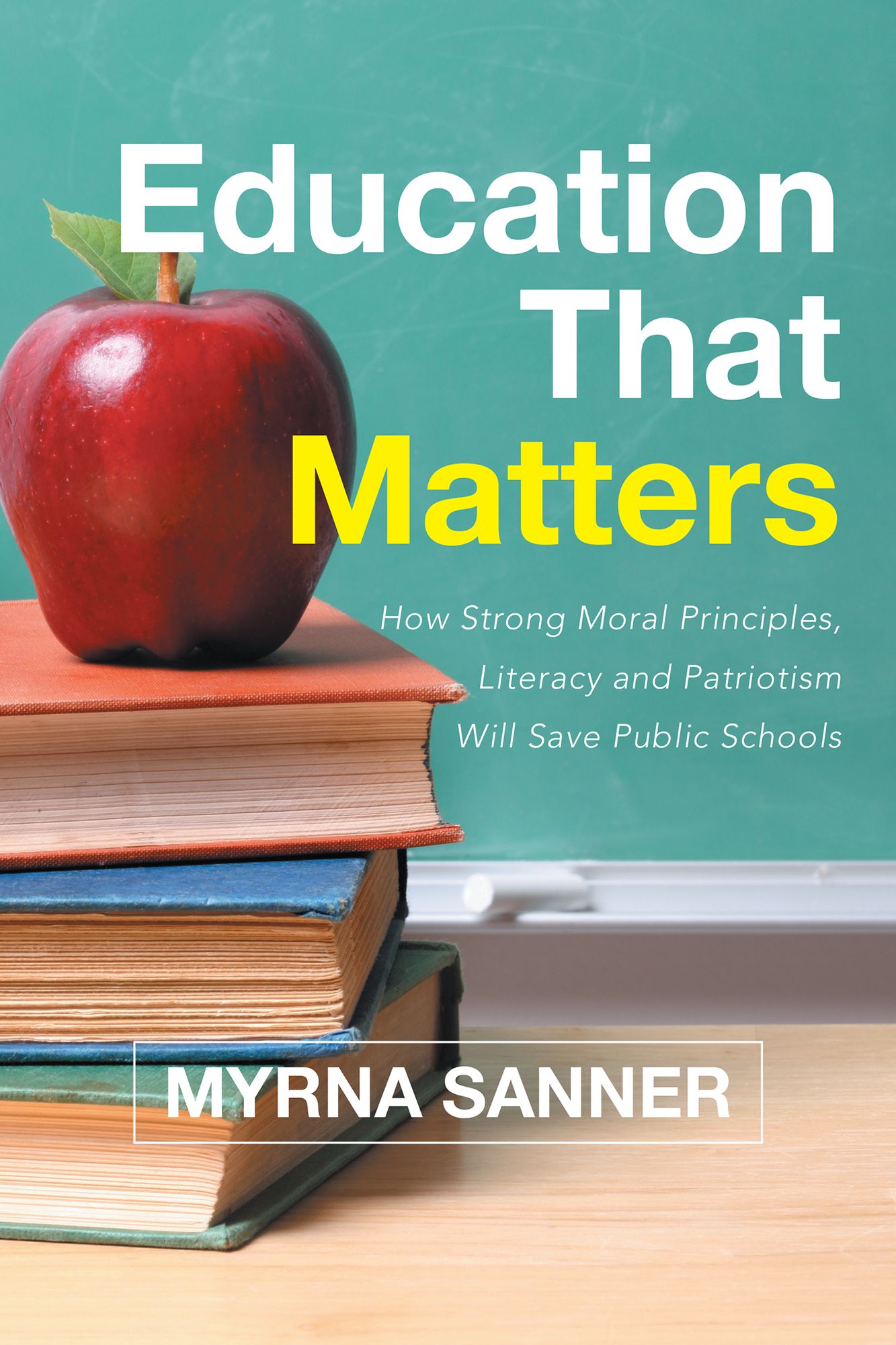 Education That Matters: How Strong Moral Principles, Literacy and Patriotism Will Save Public Schools