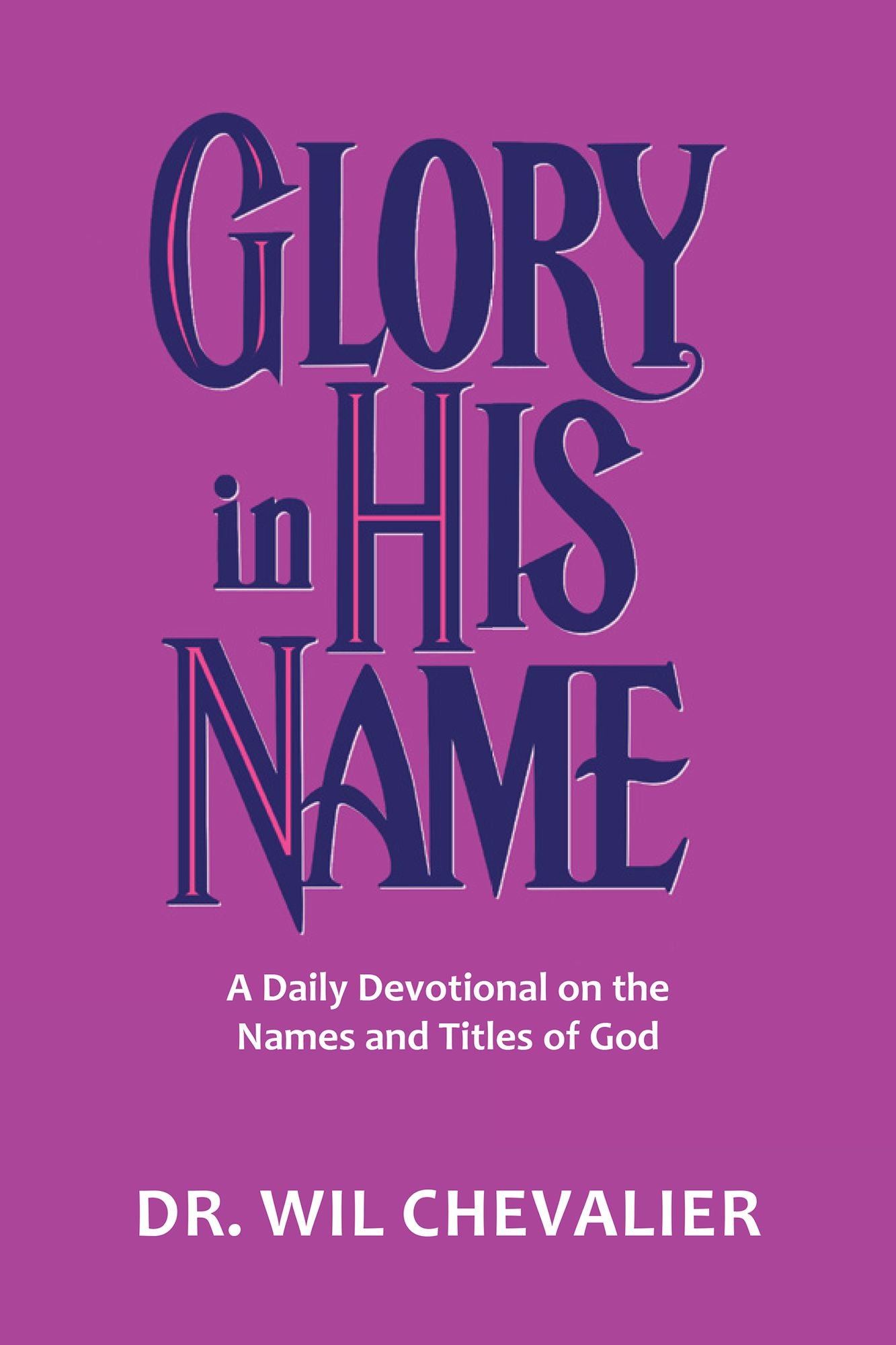 Glory in His Name: A Daily Devotional on the Names and Titles of God