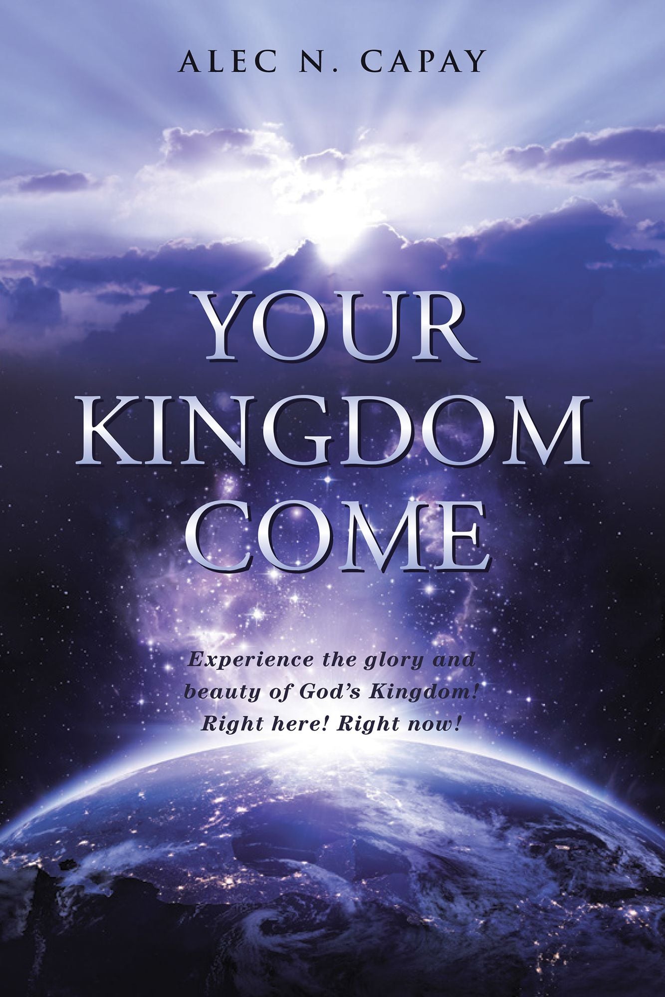 Your Kingdom Come: Experience the Glory and Beauty of God's Kingdom! Right Here! Right Now!