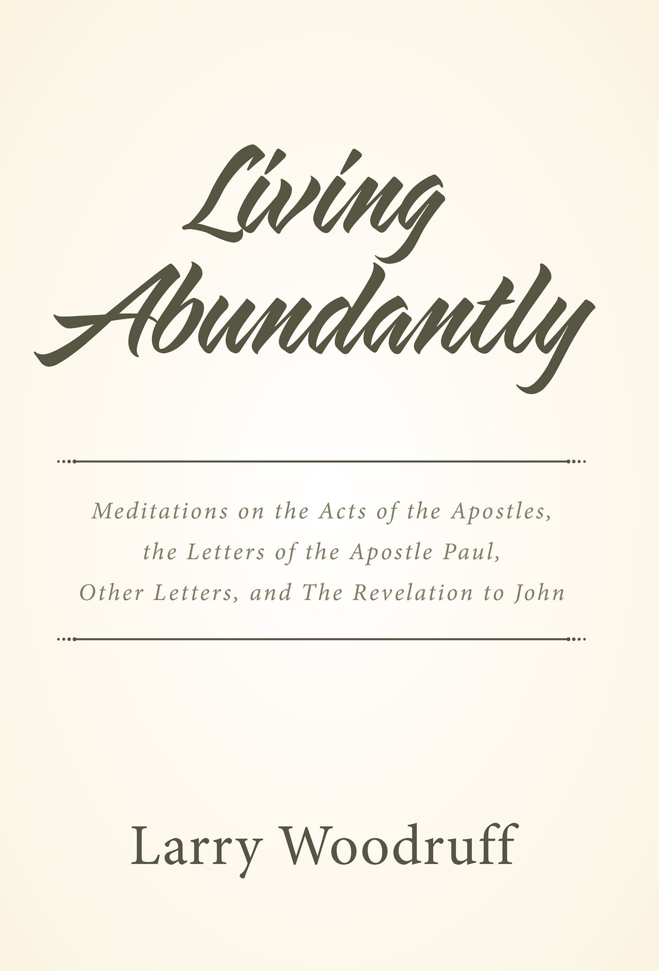 Living Abundantly: Meditations on the Acts of the Apostles, the Letters of the Apostle Paul, Other Letters, and the Revelation to John