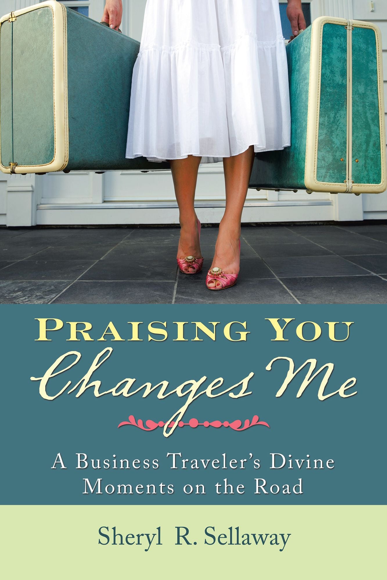 Praising You Changes Me: A Business Traveler'S Divine Moments on the Road