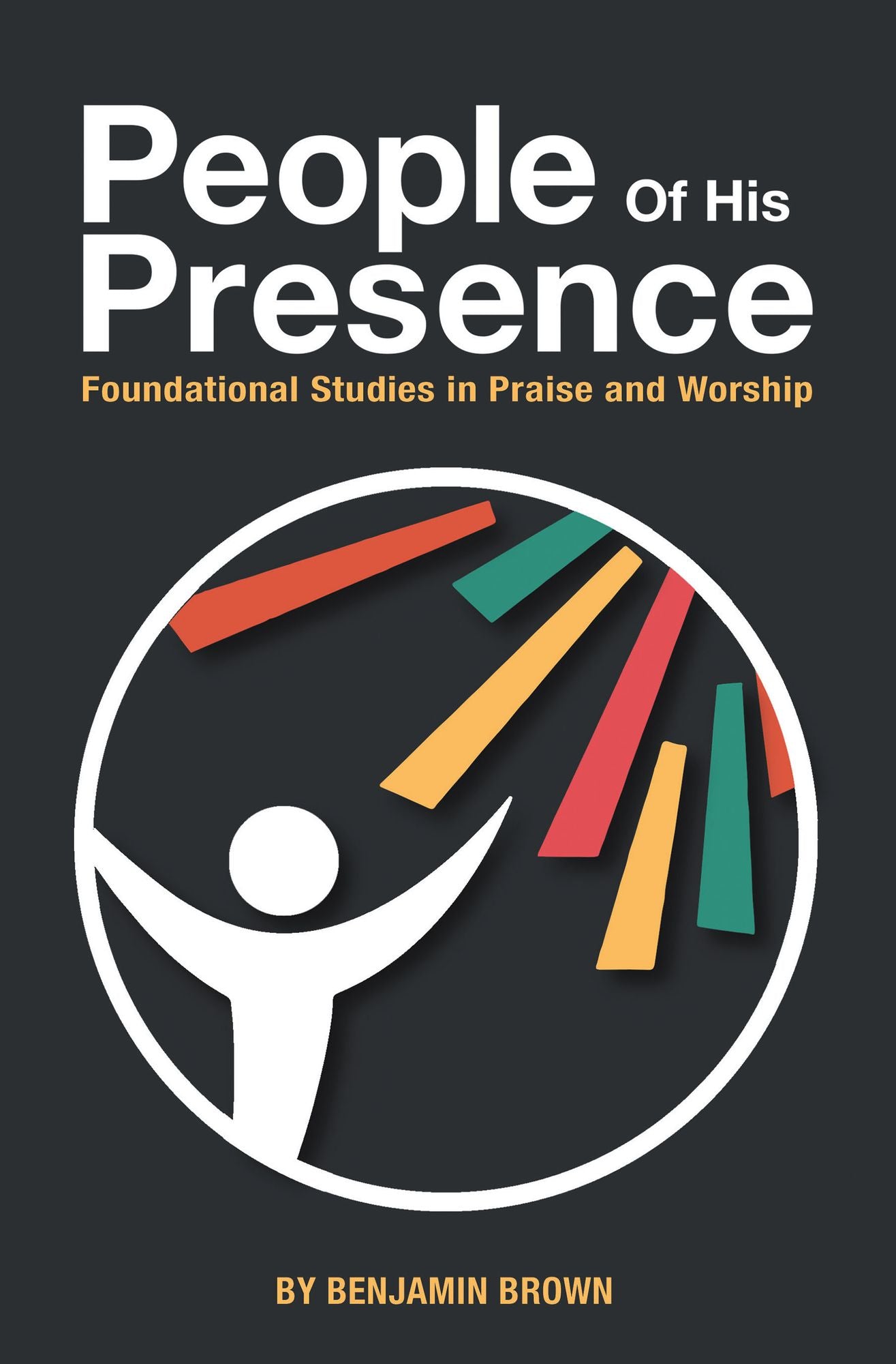 People of His Presence: Foundational Studies in Praise and Worship