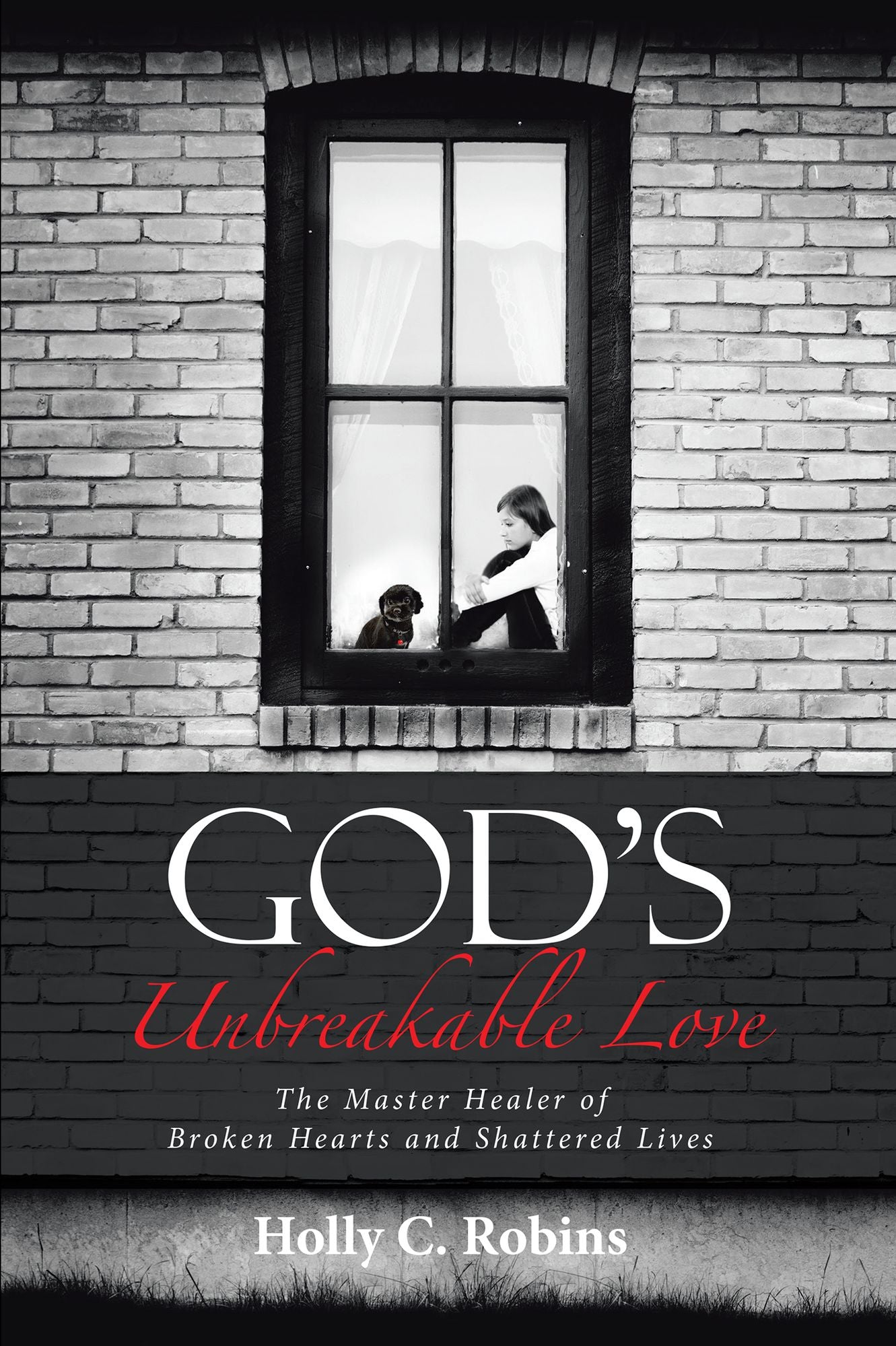 God'S Unbreakable Love: The Master Healer of Broken Hearts and Shattered Lives