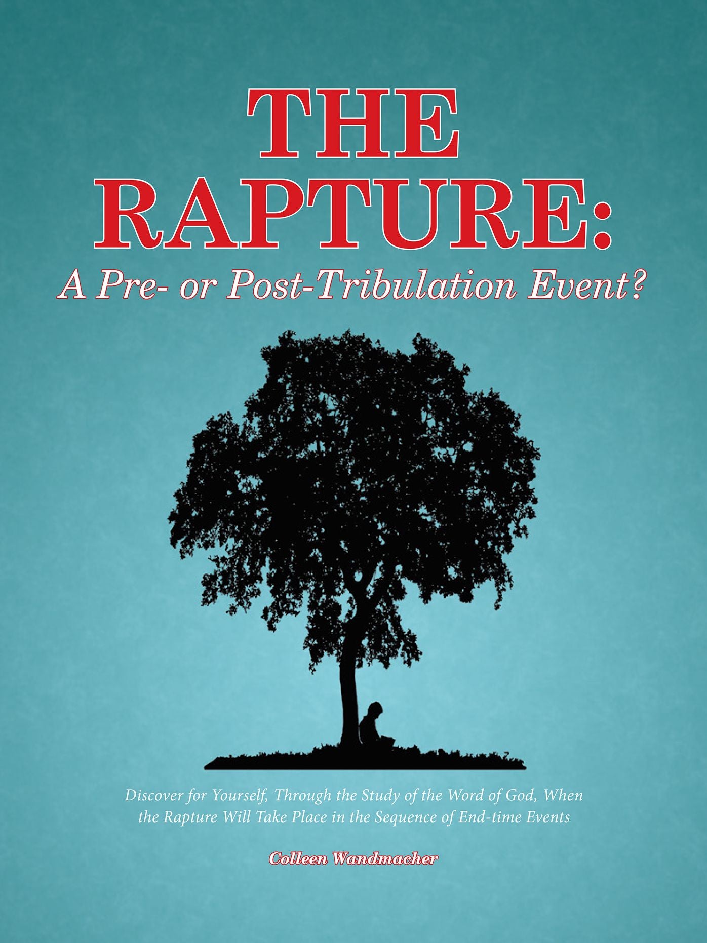 The Rapture: A Pre- or Post-Tribulation Event?: Discover for Yourself, Through the Study of the Word of God, When the Rapture Will Take Place in the Sequence of End-Time Events