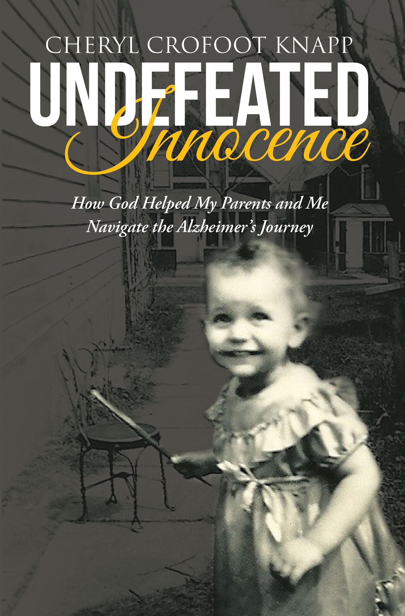 Undefeated Innocence: How God Helped My Parents and Me Navigate the Alzheimer's Journey