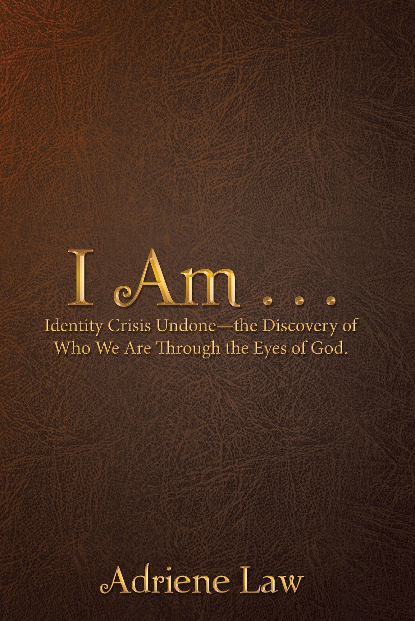 I Am . . .: Identity Crisis Undone--The Discovery of Who We Are Through the Eyes of God.