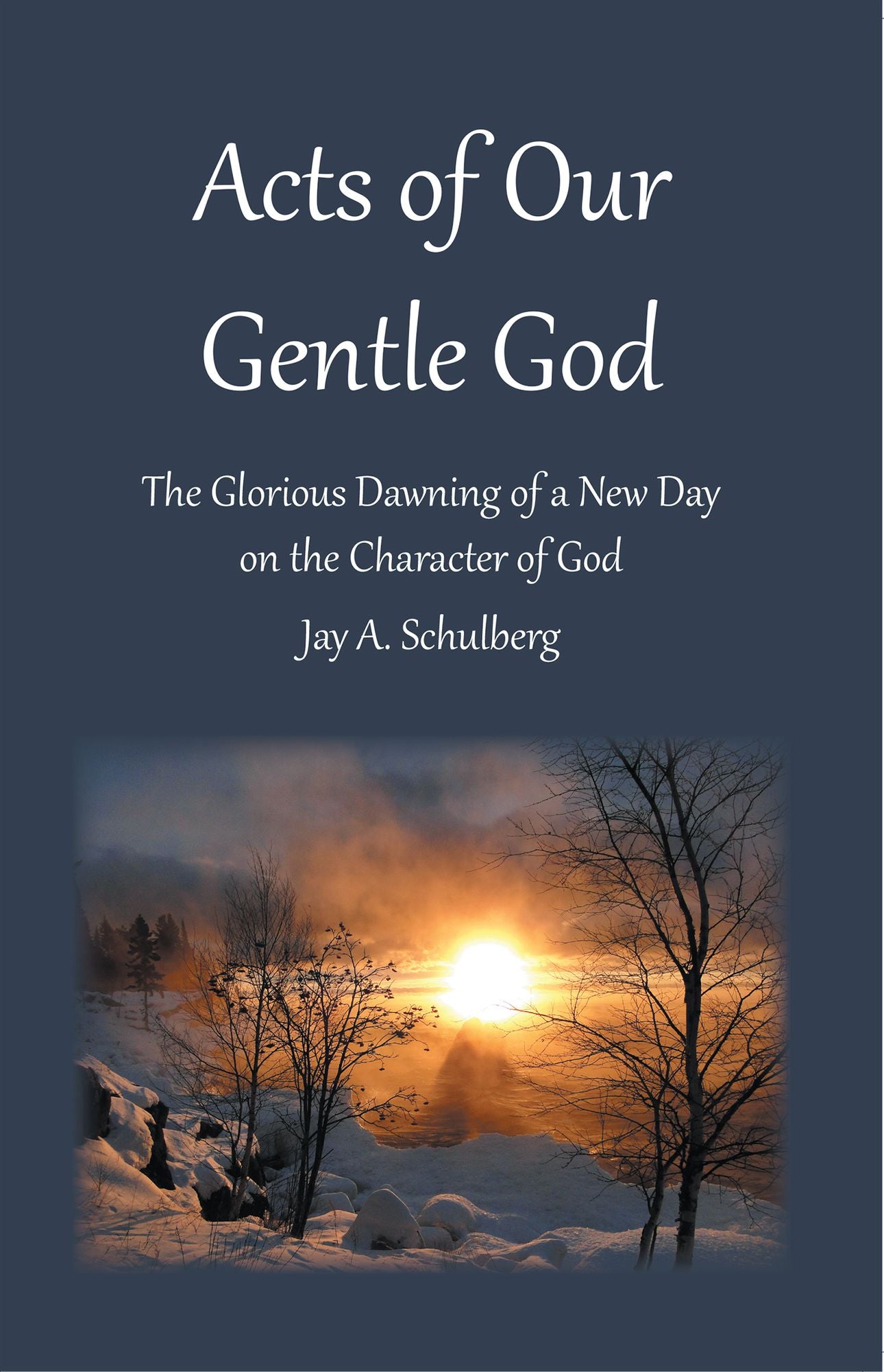 Acts of Our Gentle God: The Glorious Dawning of a New Day on the Character of God