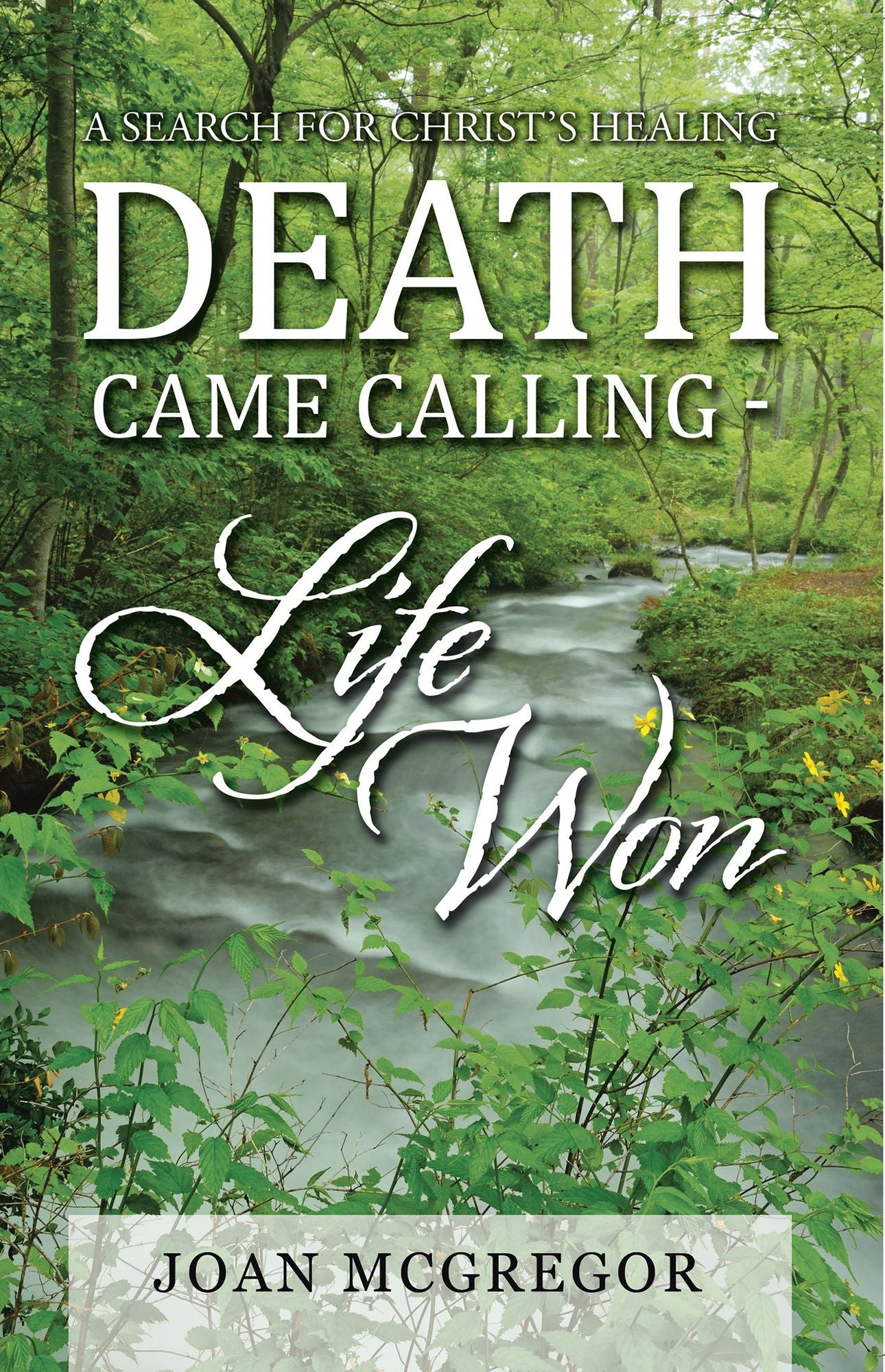 Death Came Calling - Life Won: A Search for Christ's Healing