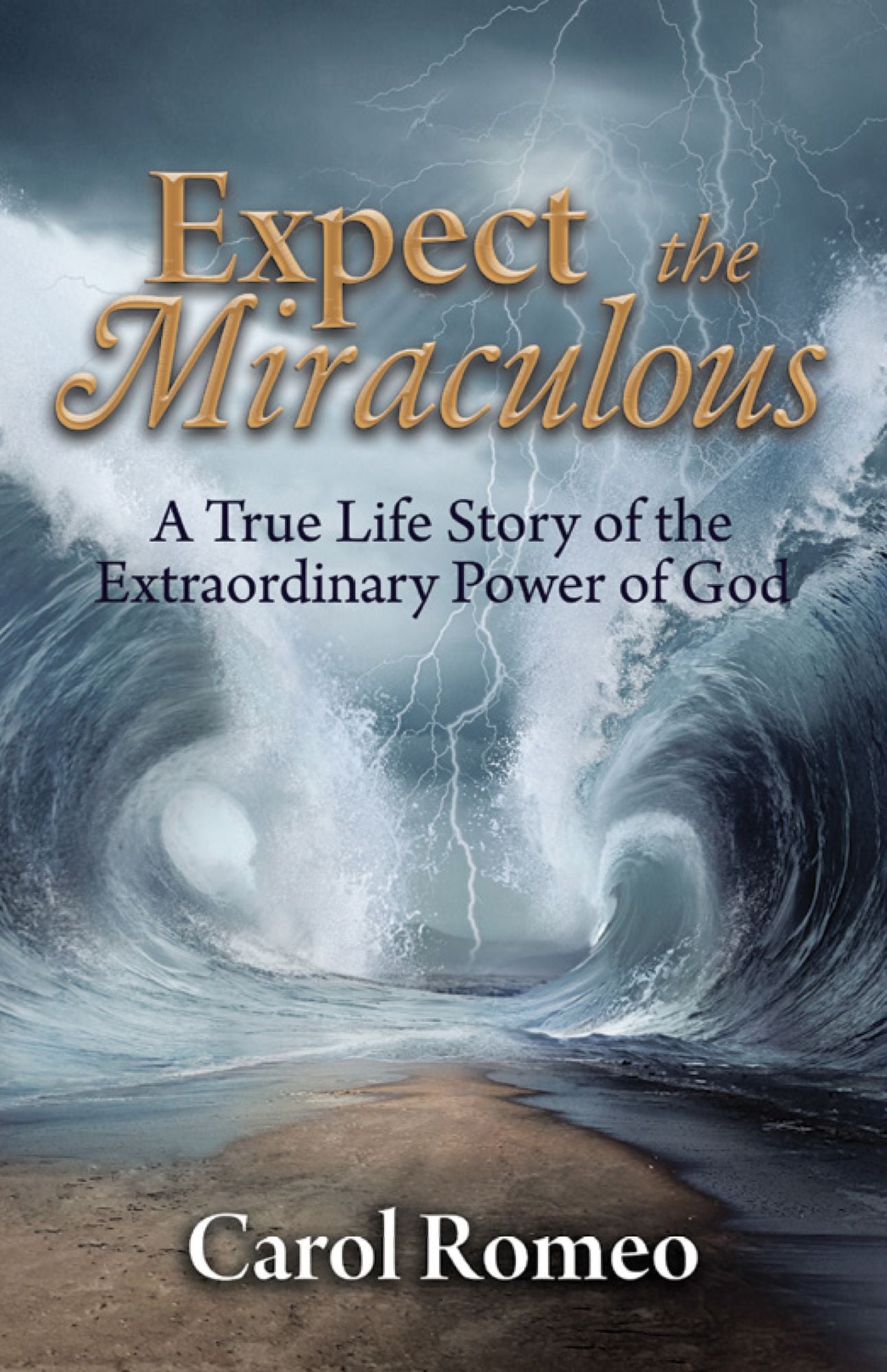 Expect the Miraculous: A True Life Story of the Extraordinary Power of God
