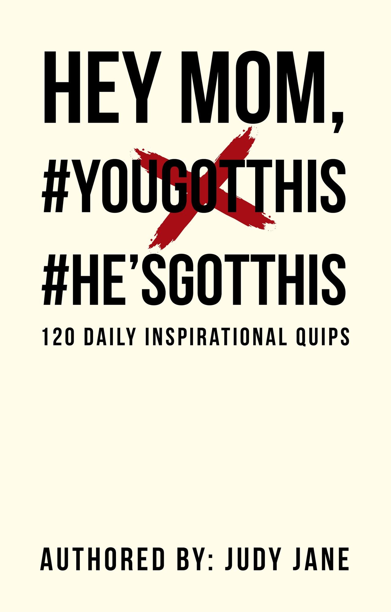 Hey Mom, #Yougotthis #He'Sgotthis: 120 Daily Inspirational Quips