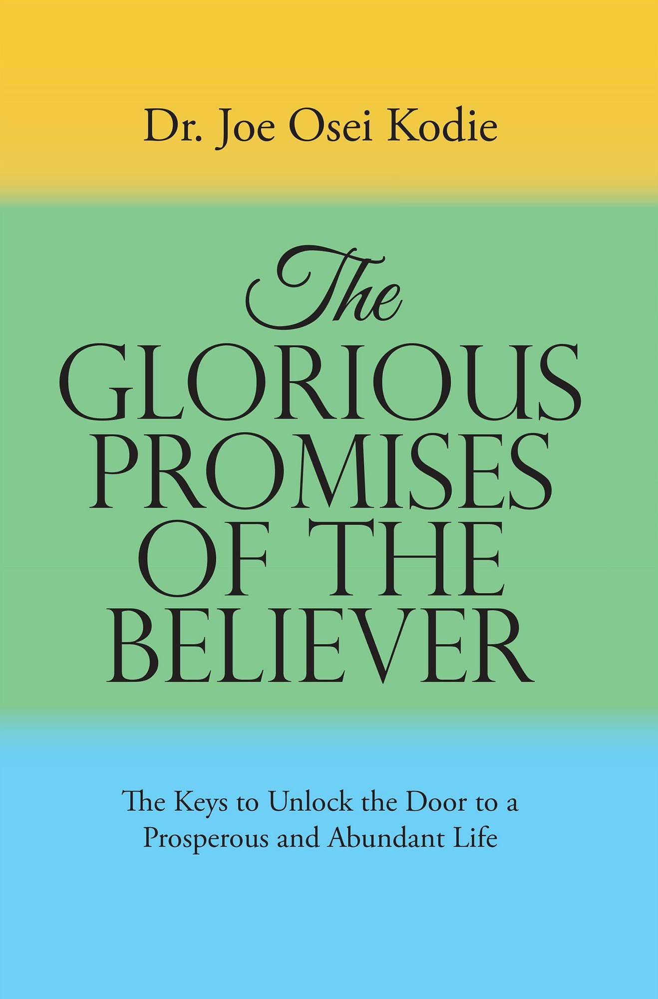 The Glorious Promises of the Believer: The Keys to Unlock the Door to a Prosperous and Abundant Life