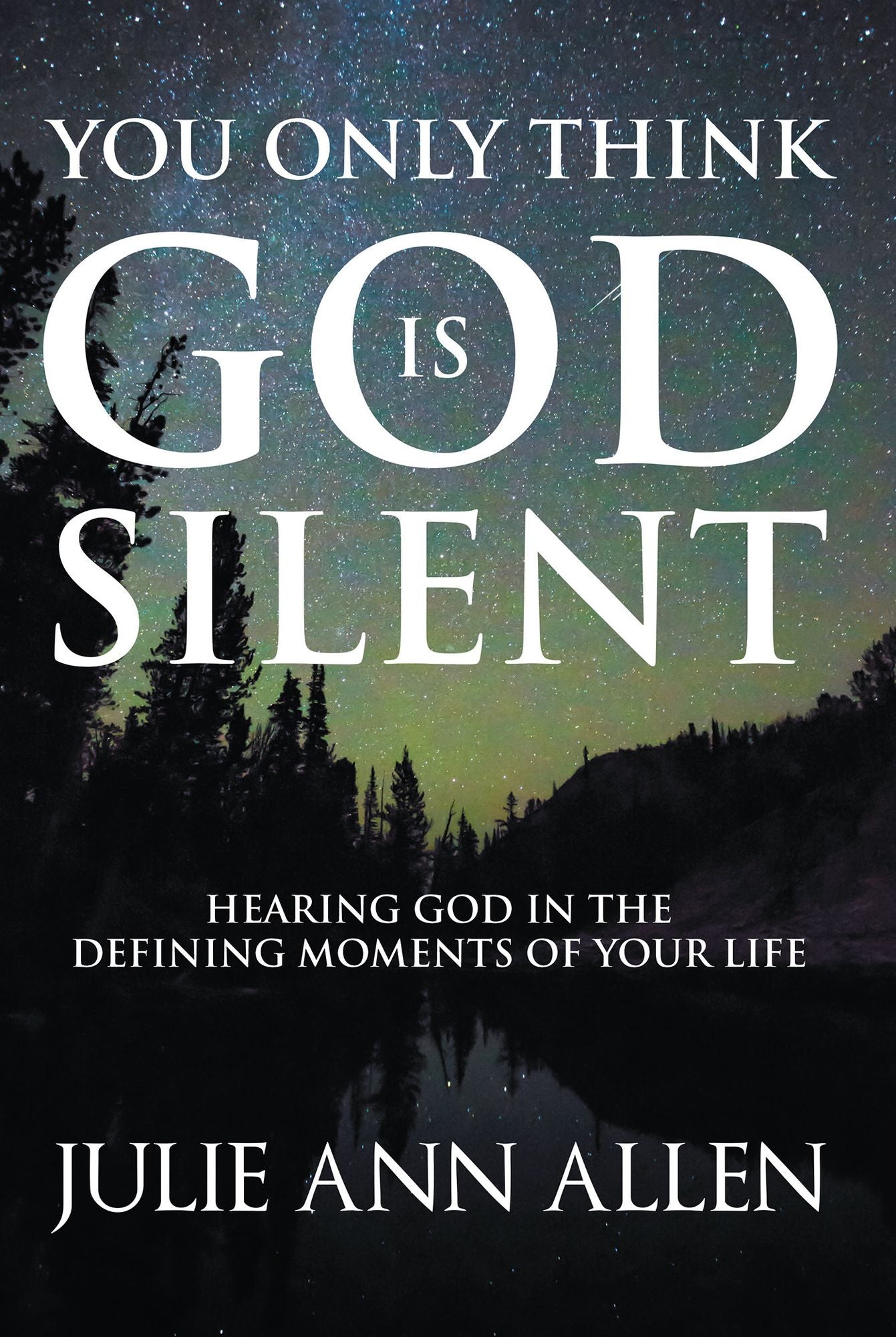 You Only Think God Is Silent: Hearing God in the Defining Moments of Your Life