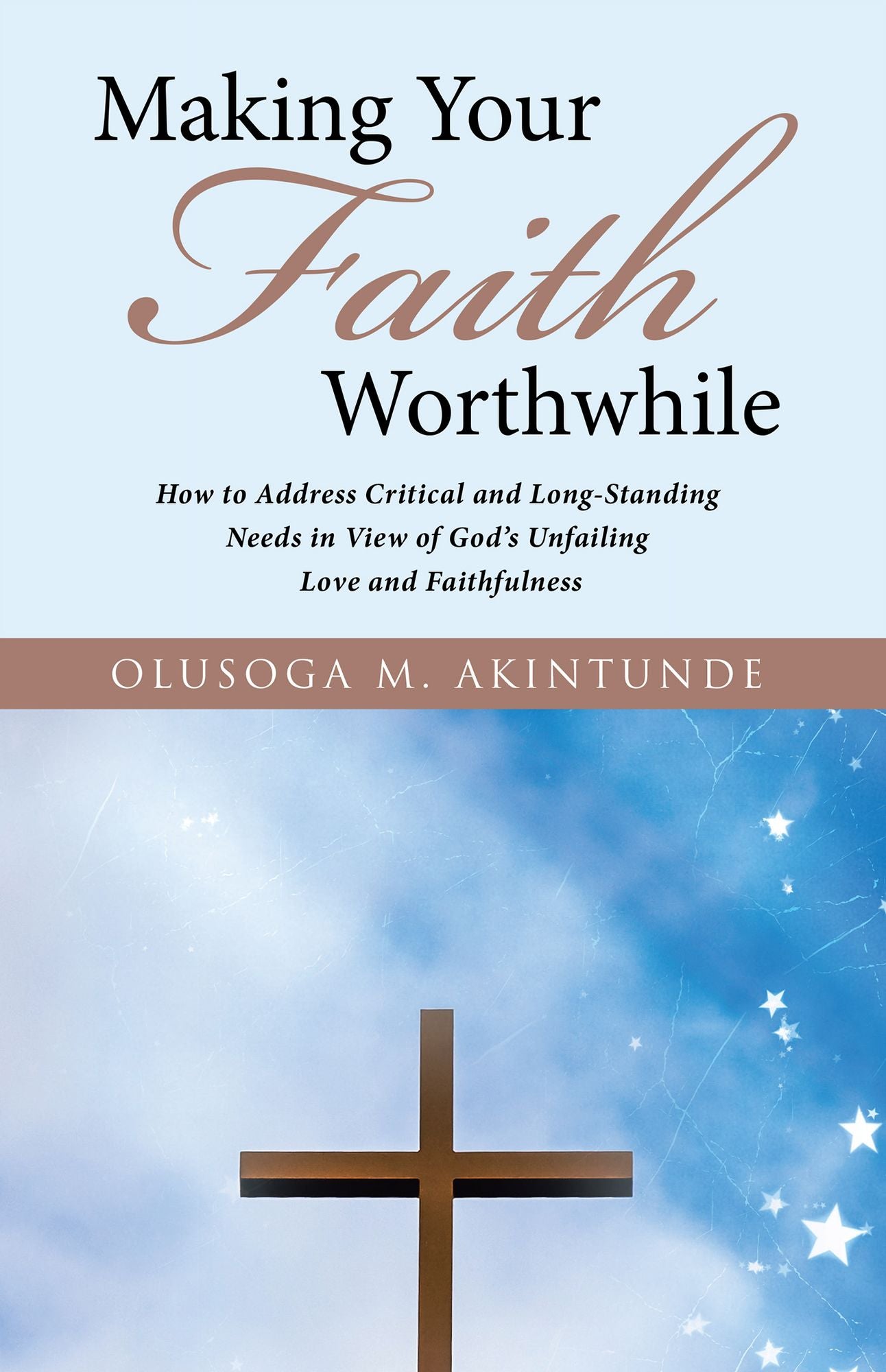 Making Your Faith Worthwhile: How to Address Critical and Long-Standing Needs in View of God's Unfailing Love and Faithfulness