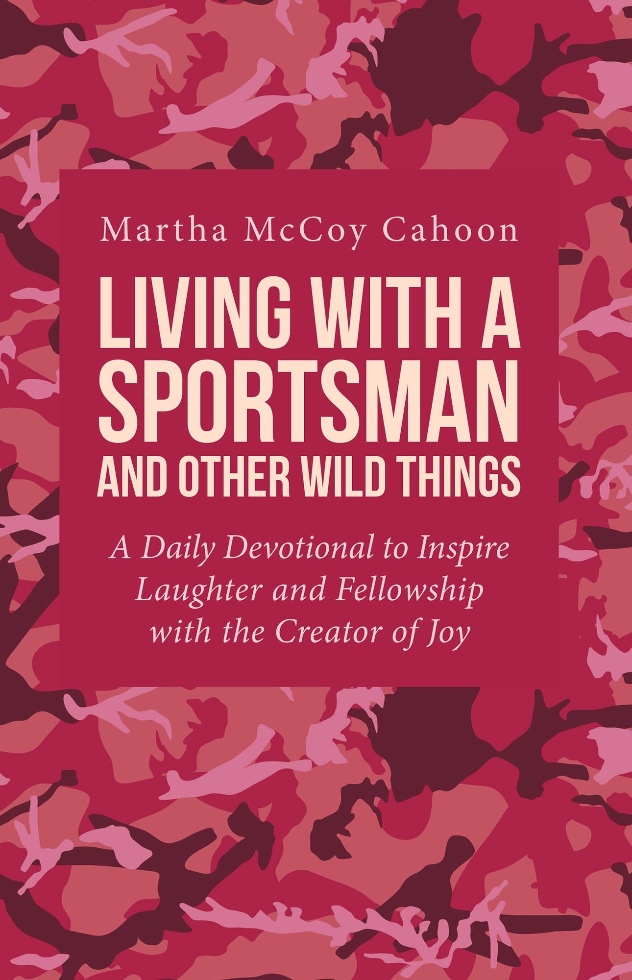 Living with a Sportsman and Other Wild Things: A Daily Devotional to Inspire Laughter and Fellowship with the Creator of Joy