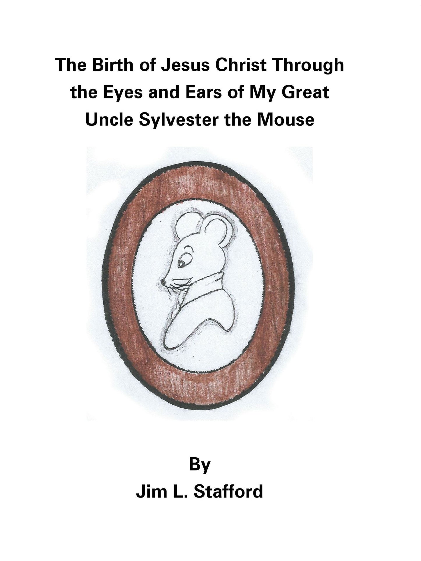 The Birth of Jesus Christ Through the Eyes and Ears of My Great Uncle Sylvester the Mouse