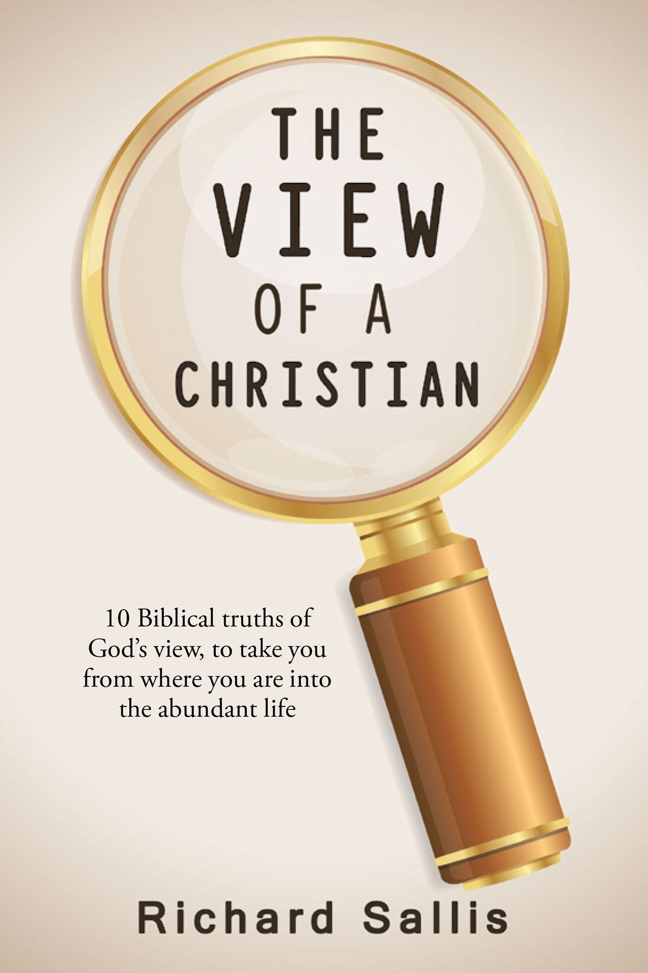 The View of a Christian: 10 Biblical Truths of God'S View, to Take You from Where You Are into the Abundant Life