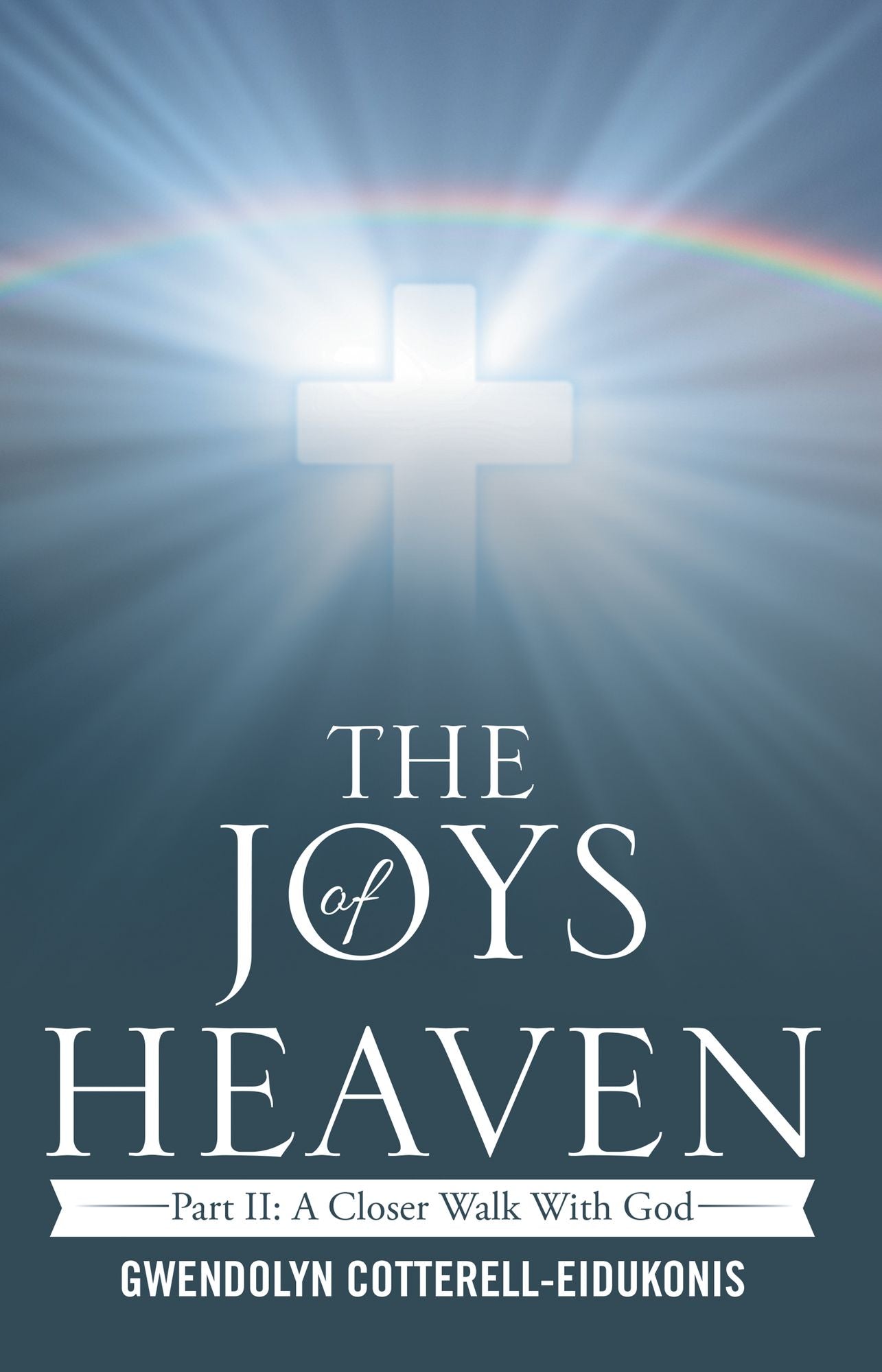 The Joys of Heaven: Part Ii: a Closer Walk with God